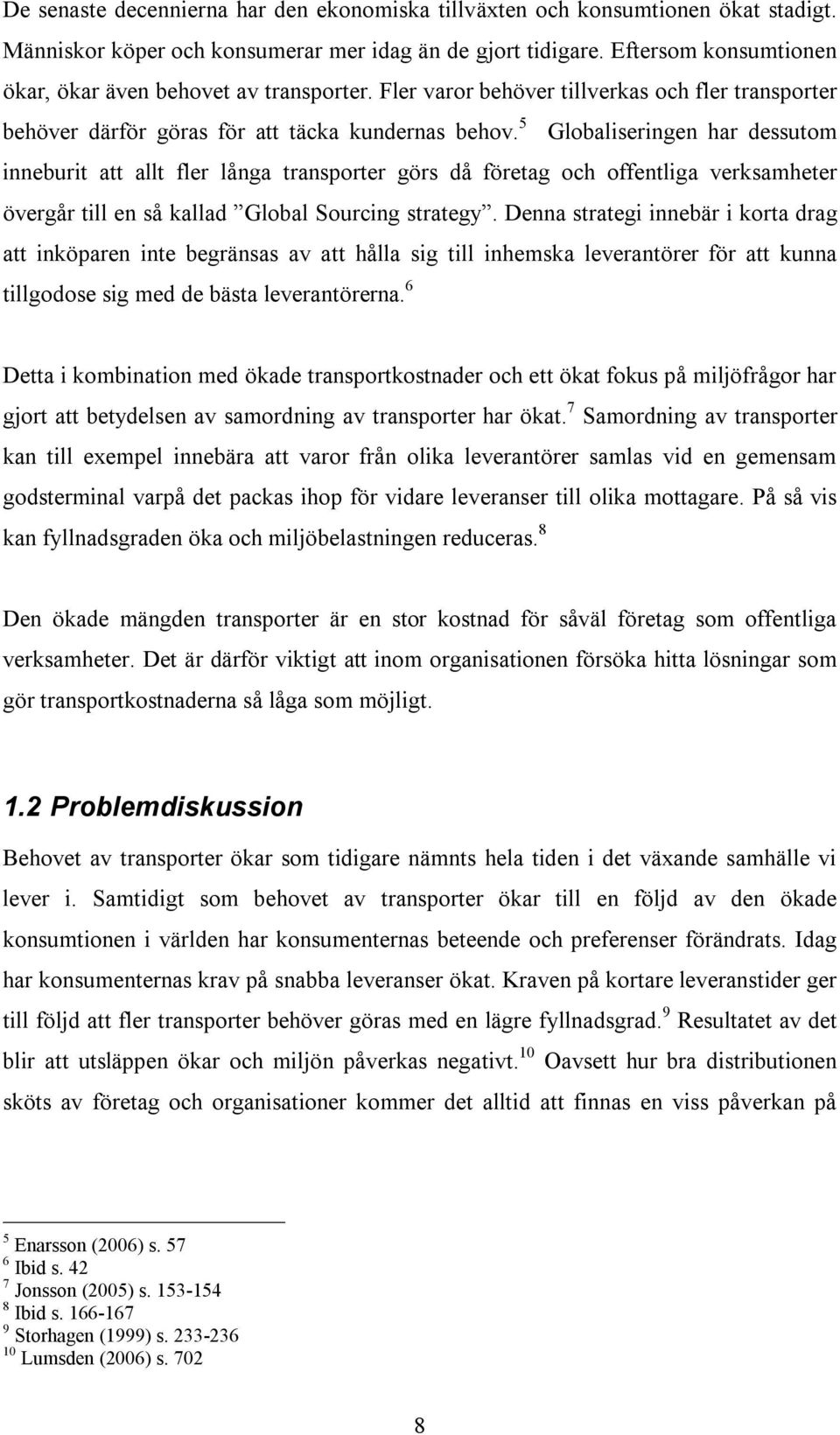 5 Globaliseringen har dessutom inneburit att allt fler långa transporter görs då företag och offentliga verksamheter övergår till en så kallad Global Sourcing strategy.