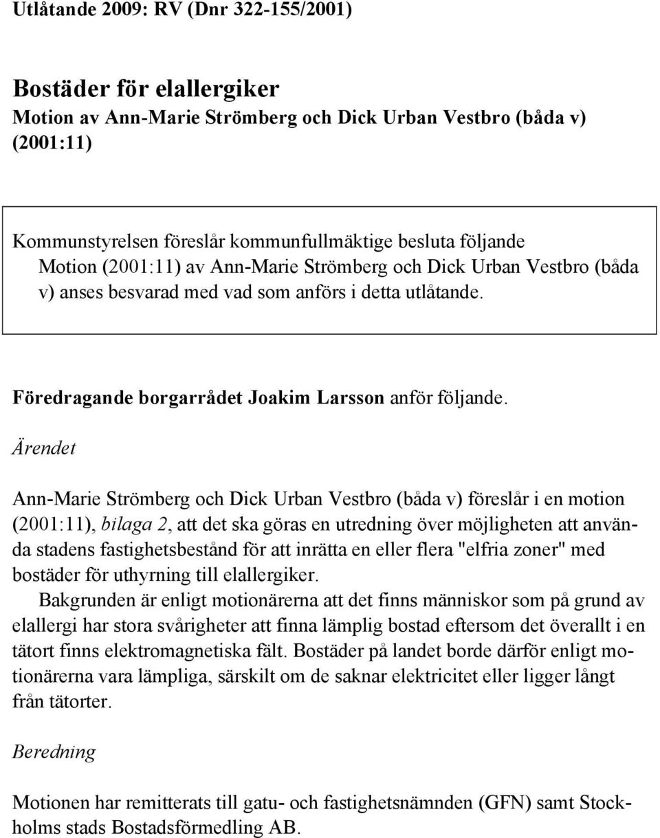 Ärendet Ann-Marie Strömberg och Dick Urban Vestbro (båda v) föreslår i en motion (2001:11), bilaga 2, att det ska göras en utredning över möjligheten att använda stadens fastighetsbestånd för att