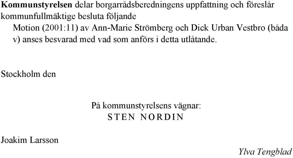 Dick Urban Vestbro (båda v) anses besvarad med vad som anförs i detta utlåtande.