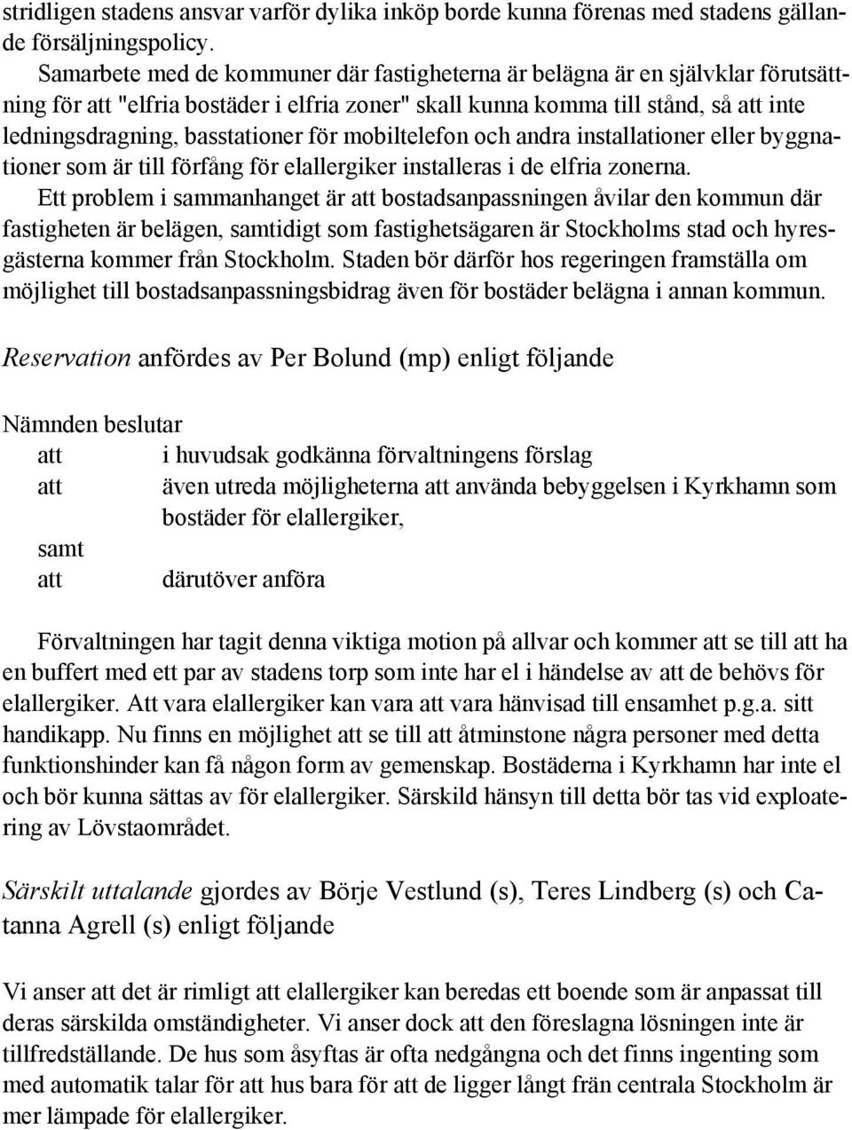 för mobiltelefon och andra installationer eller byggnationer som är till förfång för elallergiker installeras i de elfria zonerna.