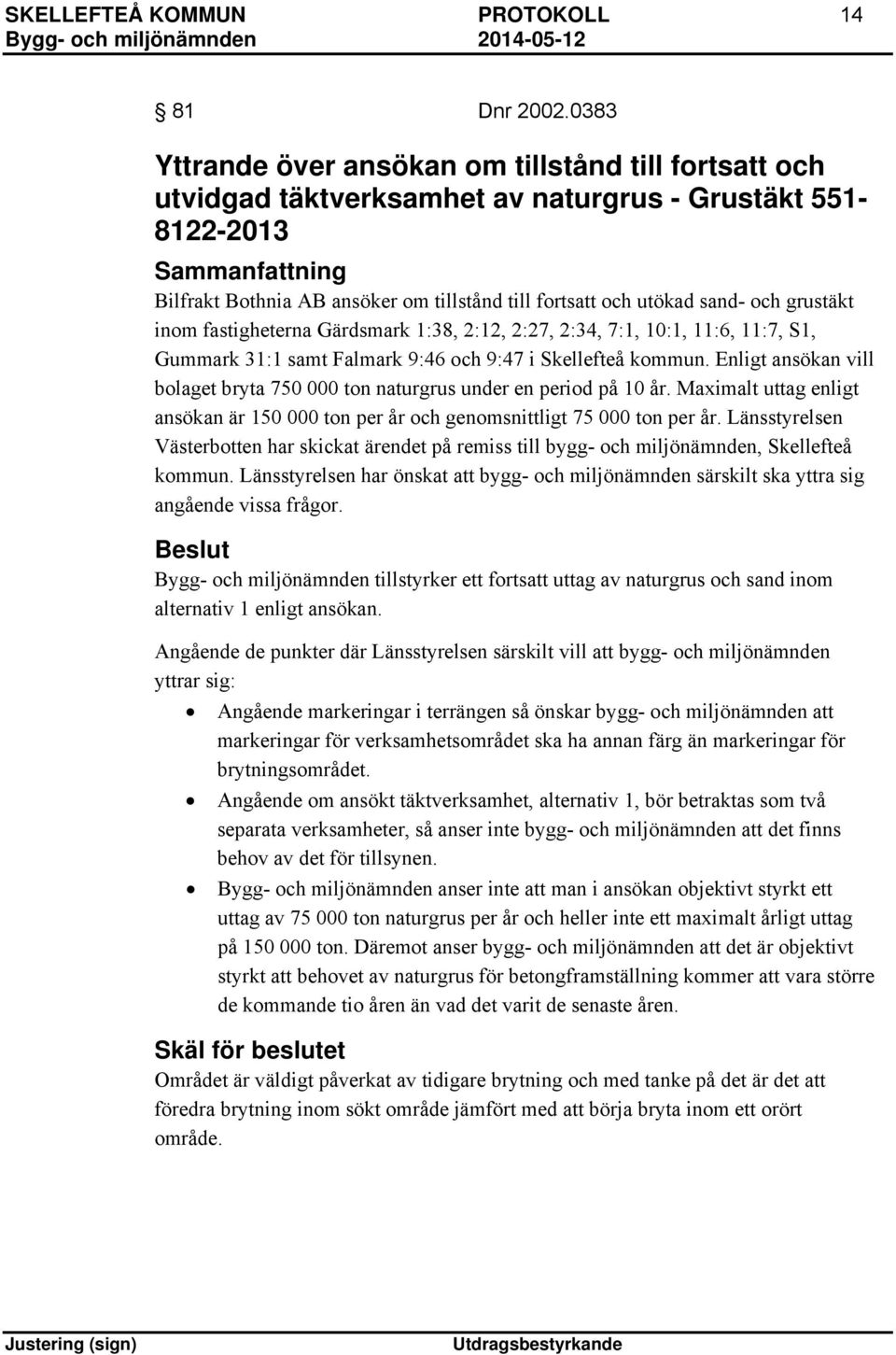 utökad sand- och grustäkt inom fastigheterna Gärdsmark 1:38, 2:12, 2:27, 2:34, 7:1, 10:1, 11:6, 11:7, S1, Gummark 31:1 samt Falmark 9:46 och 9:47 i Skellefteå kommun.