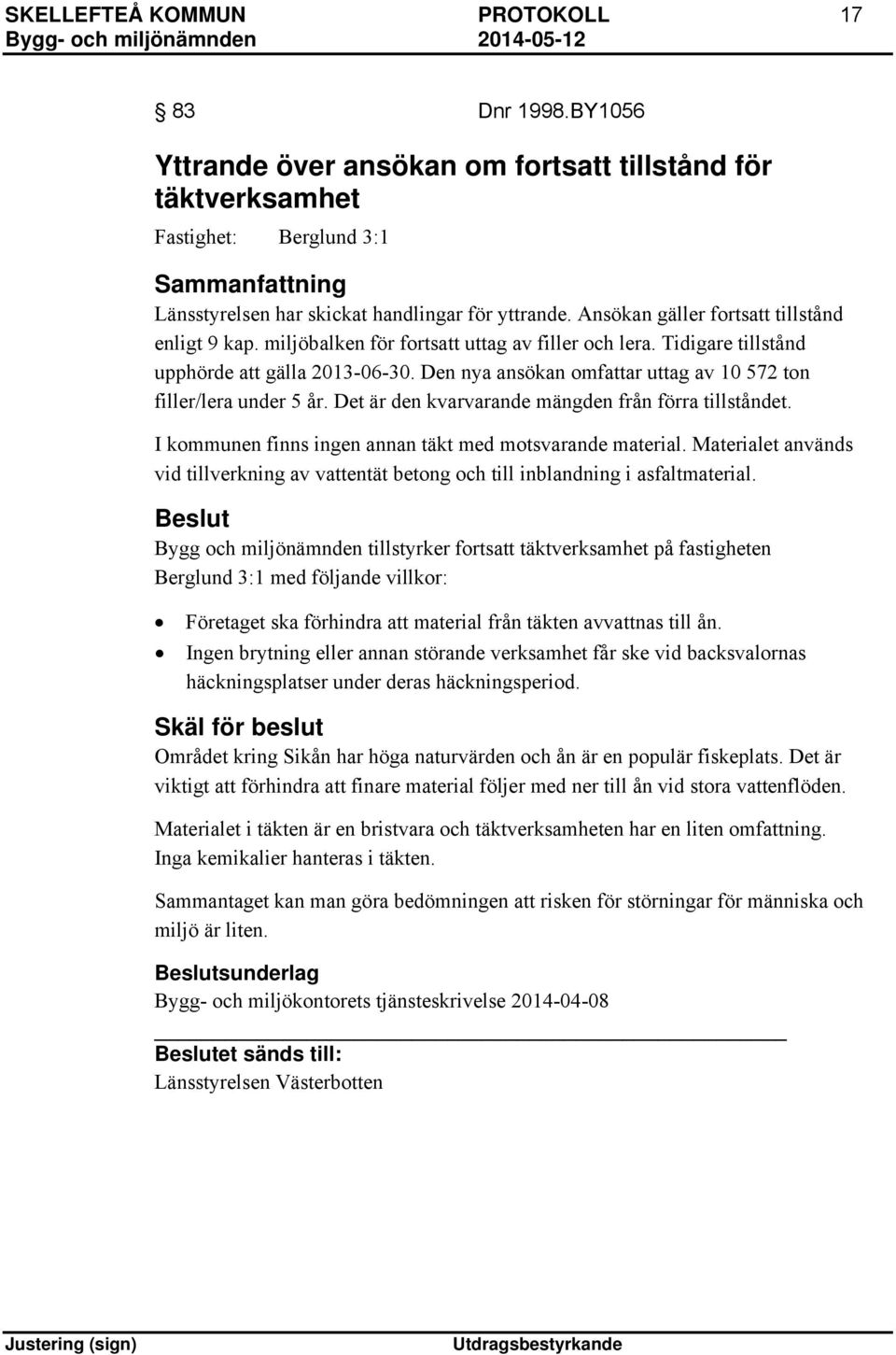 Ansökan gäller fortsatt tillstånd enligt 9 kap. miljöbalken för fortsatt uttag av filler och lera. Tidigare tillstånd upphörde att gälla 2013-06-30.