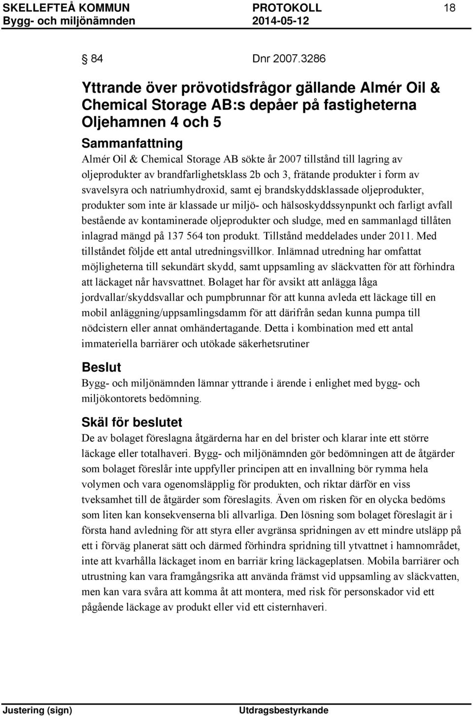 lagring av oljeprodukter av brandfarlighetsklass 2b och 3, frätande produkter i form av svavelsyra och natriumhydroxid, samt ej brandskyddsklassade oljeprodukter, produkter som inte är klassade ur