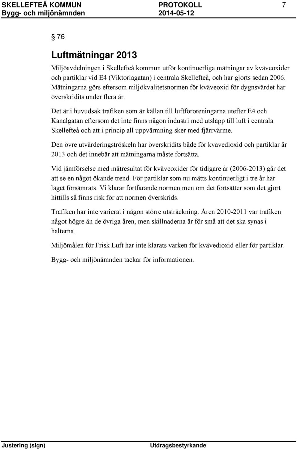 Det är i huvudsak trafiken som är källan till luftföroreningarna utefter E4 och Kanalgatan eftersom det inte finns någon industri med utsläpp till luft i centrala Skellefteå och att i princip all