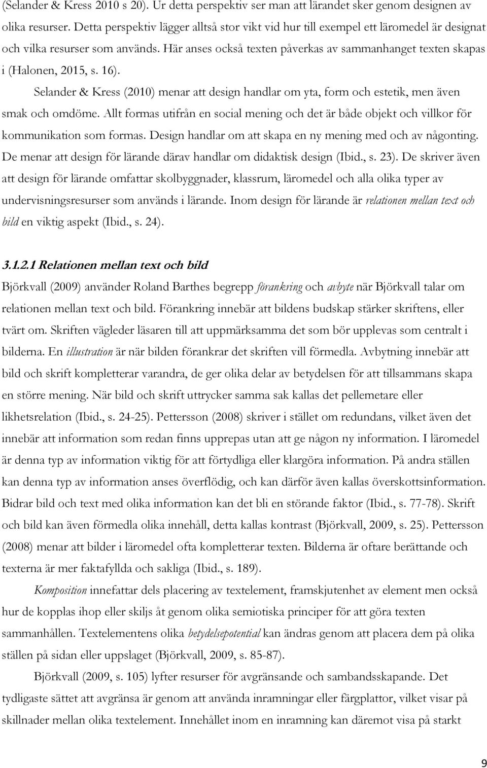 Här anses också texten påverkas av sammanhanget texten skapas i (Halonen, 2015, s. 16). Selander & Kress (2010) menar att design handlar om yta, form och estetik, men även smak och omdöme.