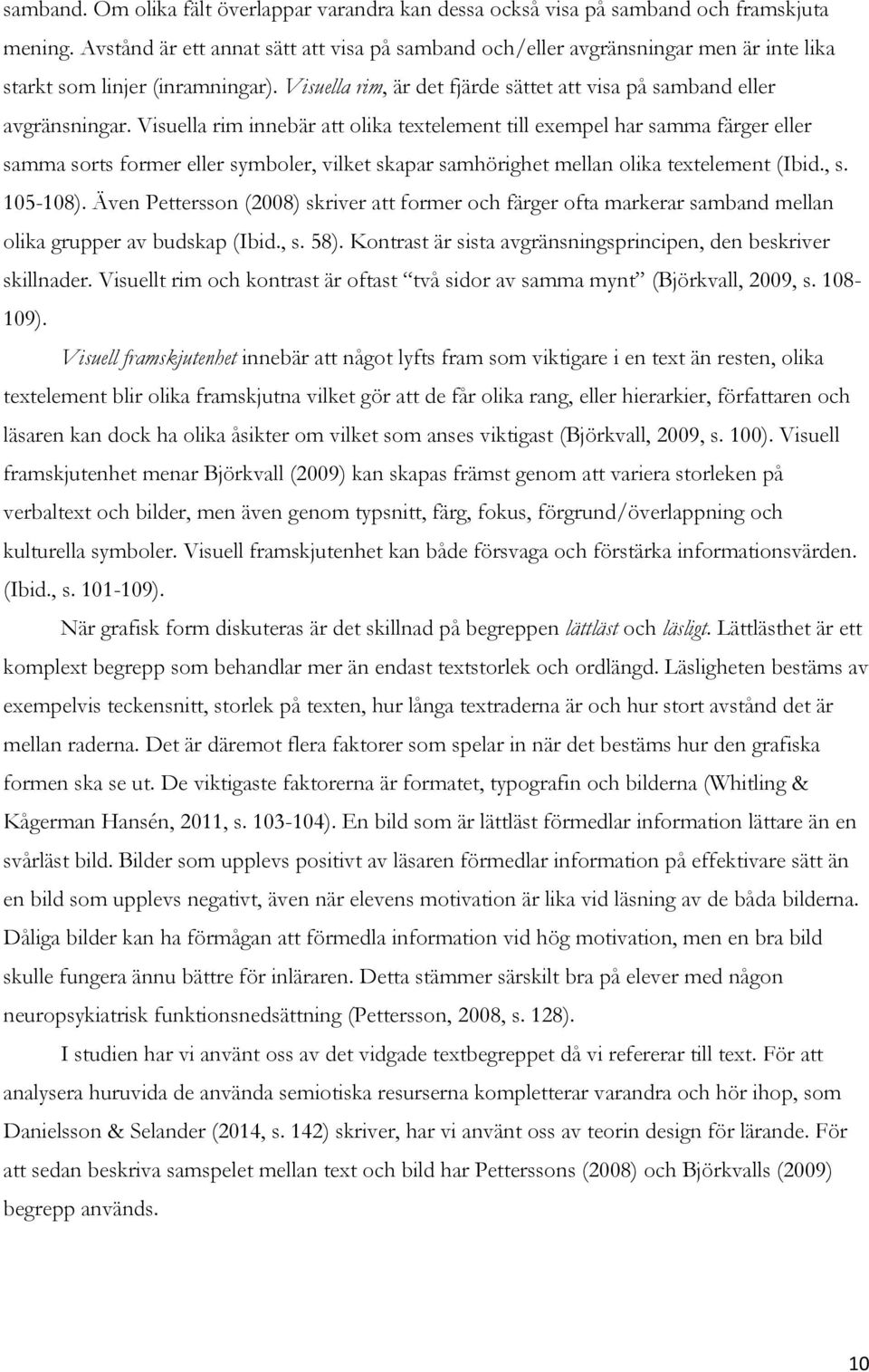 Visuella rim innebär att olika textelement till exempel har samma färger eller samma sorts former eller symboler, vilket skapar samhörighet mellan olika textelement (Ibid., s. 105-108).