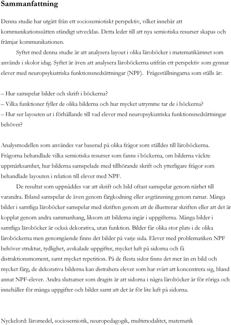 Syftet är även att analysera läroböckerna utifrån ett perspektiv som gynnar elever med neuropsykiatriska funktionsnedsättningar (NPF).