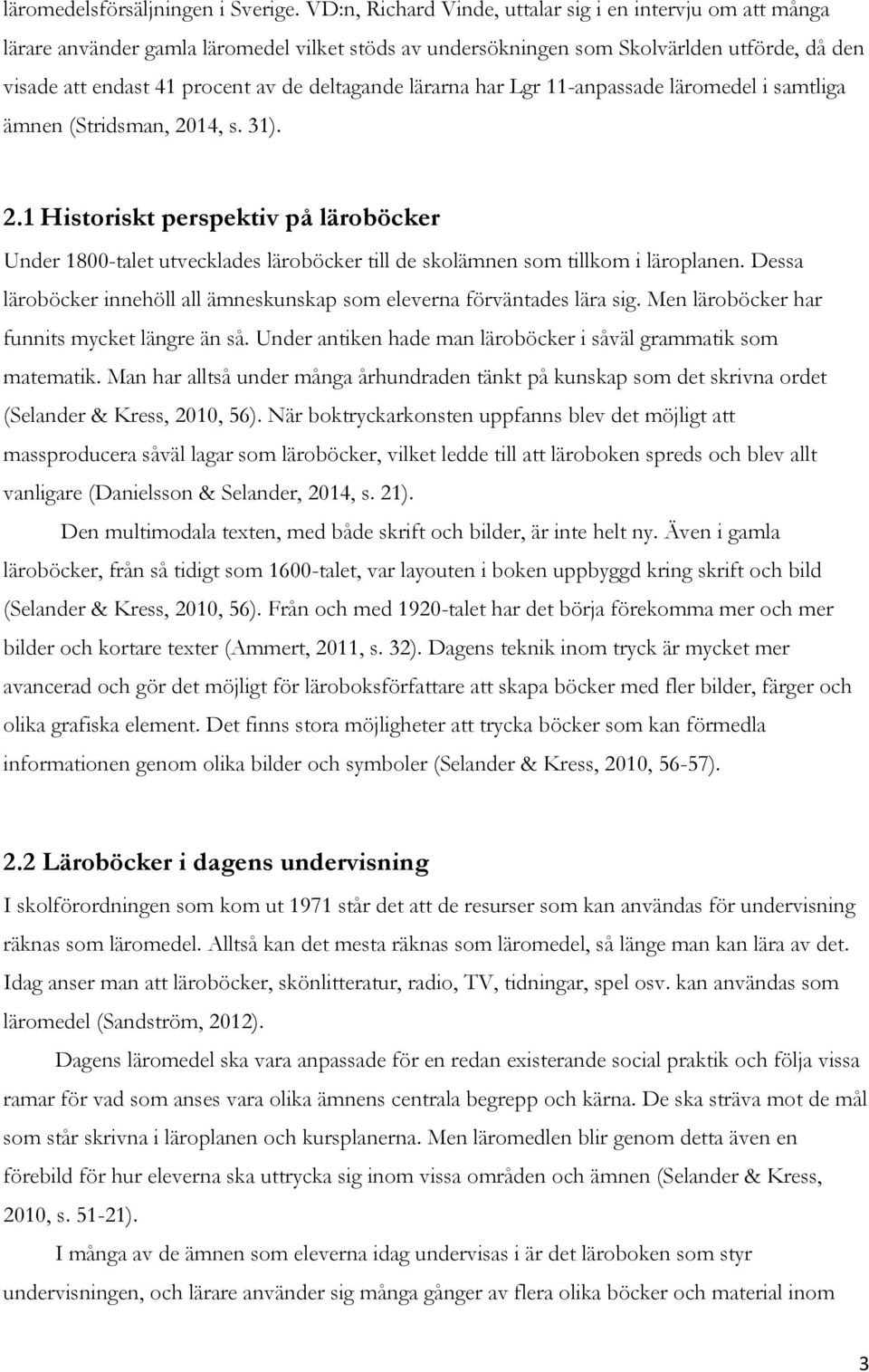 deltagande lärarna har Lgr 11-anpassade läromedel i samtliga ämnen (Stridsman, 20