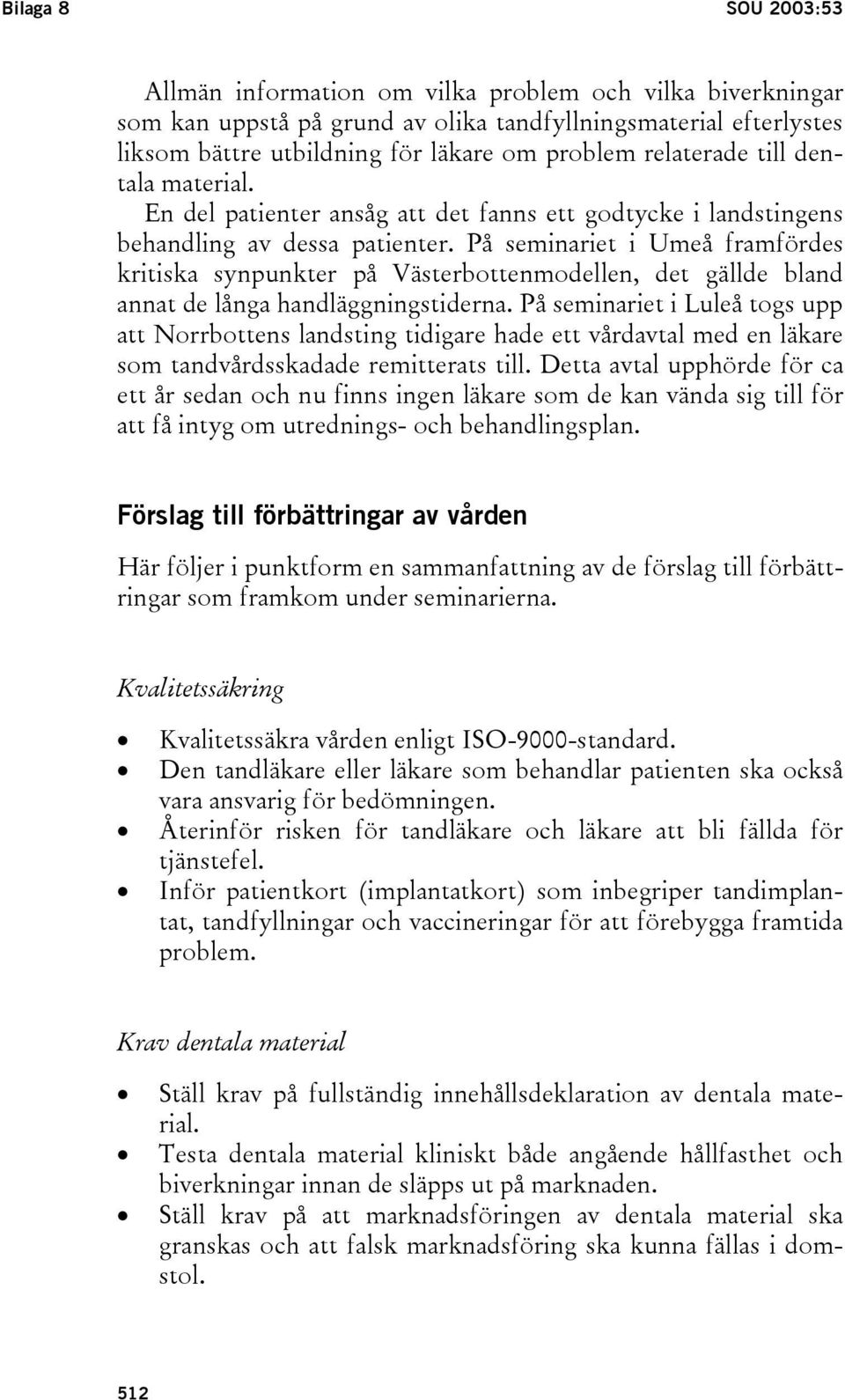 På seminariet i Umeå framfördes kritiska synpunkter på Västerbottenmodellen, det gällde bland annat de långa handläggningstiderna.