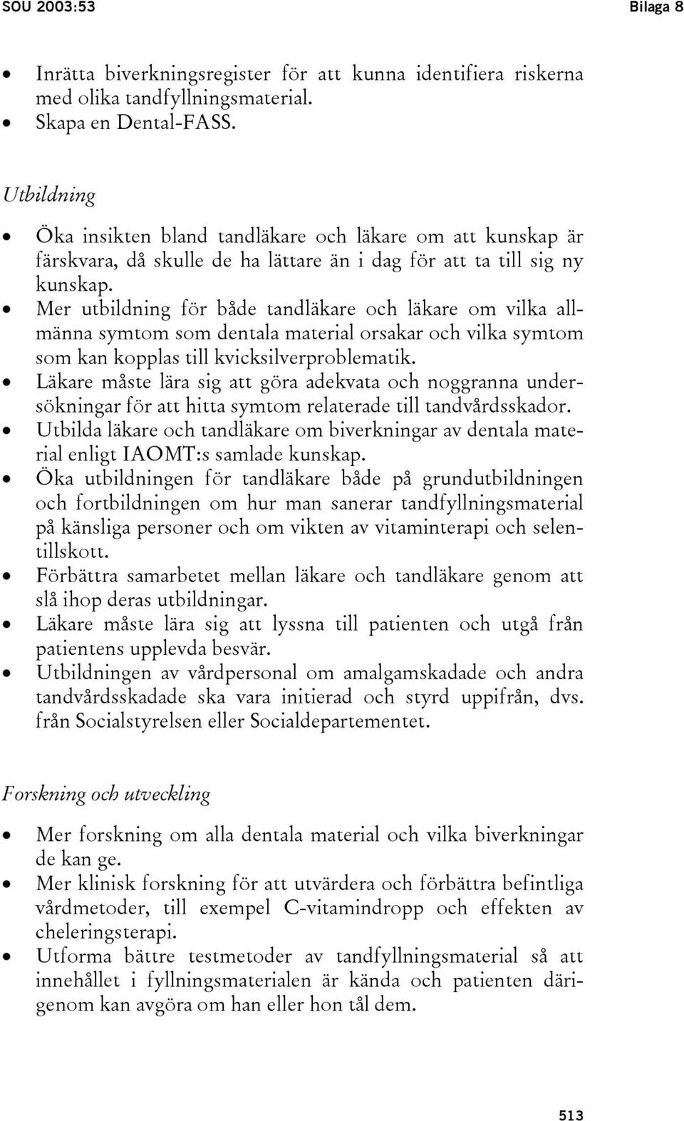 Mer utbildning för både tandläkare och läkare om vilka allmänna symtom som dentala material orsakar och vilka symtom som kan kopplas till kvicksilverproblematik.