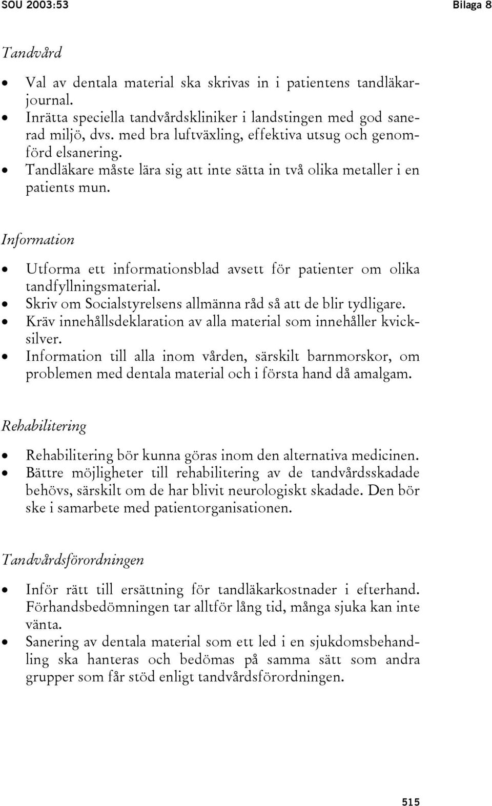 Information Utforma ett informationsblad avsett för patienter om olika tandfyllningsmaterial. Skriv om Socialstyrelsens allmänna råd så att de blir tydligare.