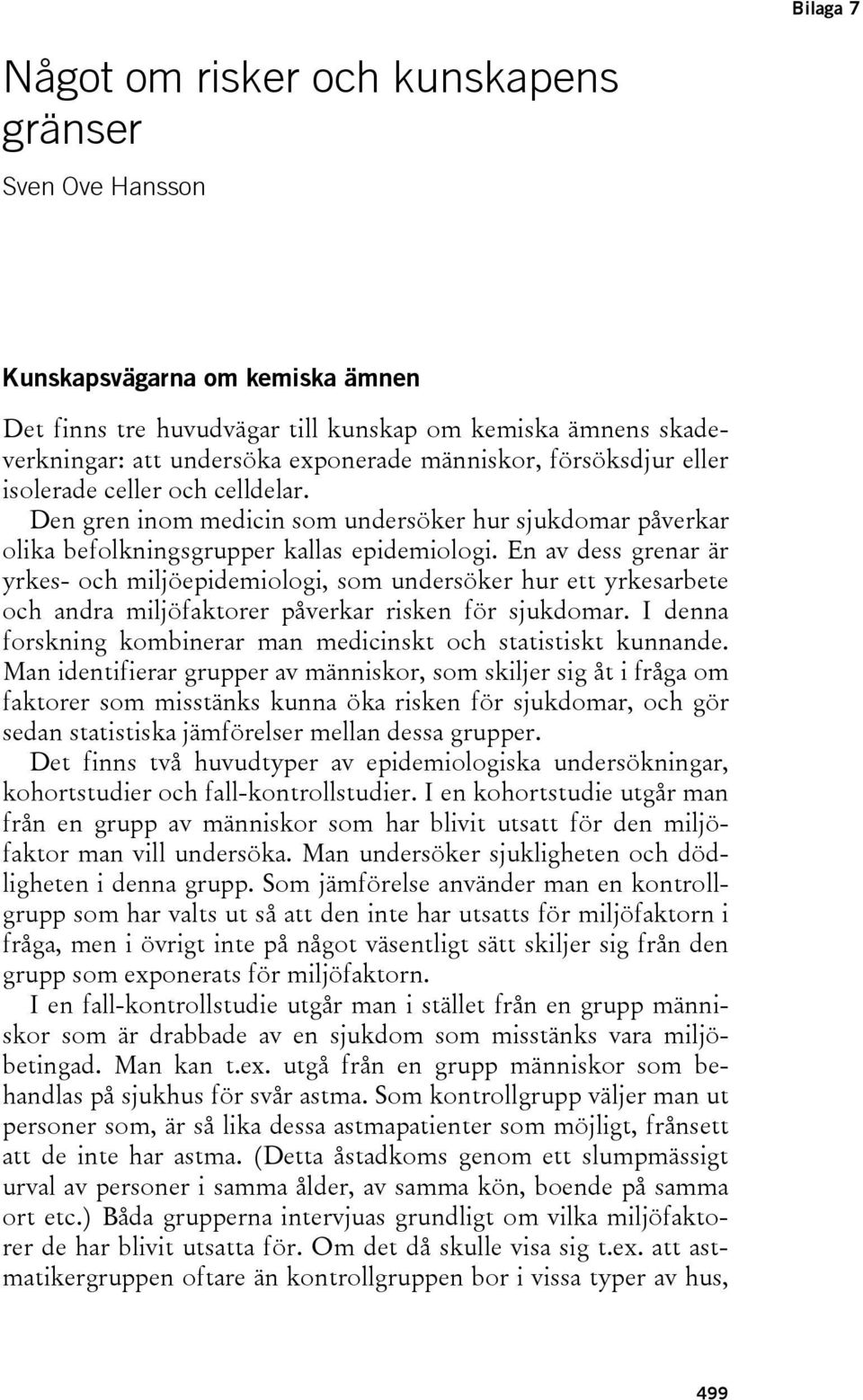 En av dess grenar är yrkes- och miljöepidemiologi, som undersöker hur ett yrkesarbete och andra miljöfaktorer påverkar risken för sjukdomar.