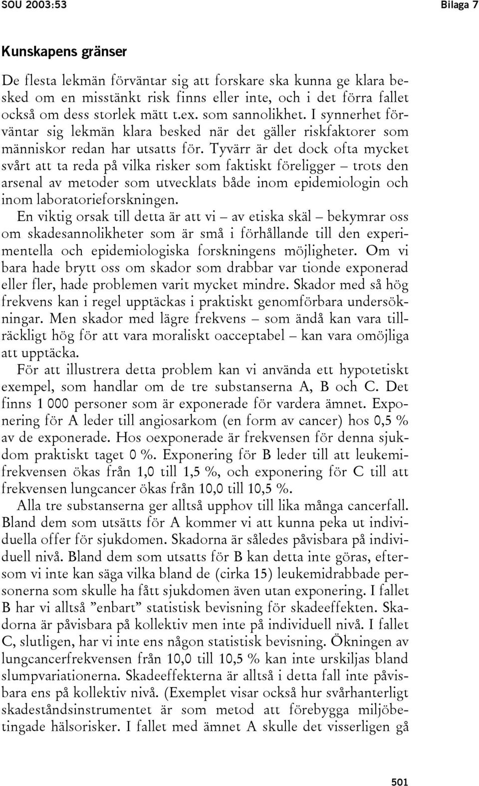 Tyvärr är det dock ofta mycket svårt att ta reda på vilka risker som faktiskt föreligger trots den arsenal av metoder som utvecklats både inom epidemiologin och inom laboratorieforskningen.