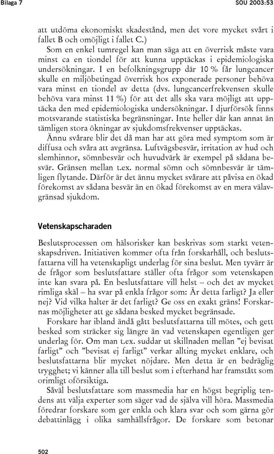 I en befolkningsgrupp där 10 % får lungcancer skulle en miljöbetingad överrisk hos exponerade personer behöva vara minst en tiondel av detta (dvs.