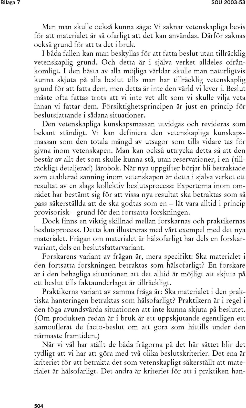 I den bästa av alla möjliga världar skulle man naturligtvis kunna skjuta på alla beslut tills man har tillräcklig vetenskaplig grund för att fatta dem, men detta är inte den värld vi lever i.