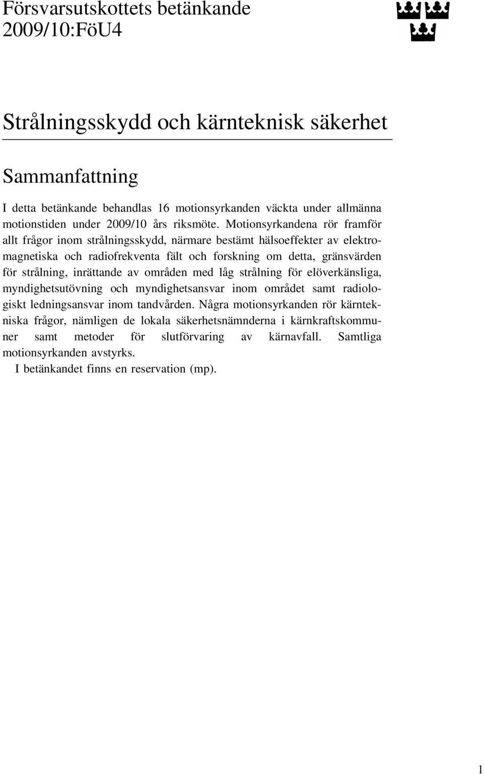 Motionsyrkandena rör framför allt frågor inom strålningsskydd, närmare bestämt hälsoeffekter av elektromagnetiska och radiofrekventa fält och forskning om detta, gränsvärden för strålning,