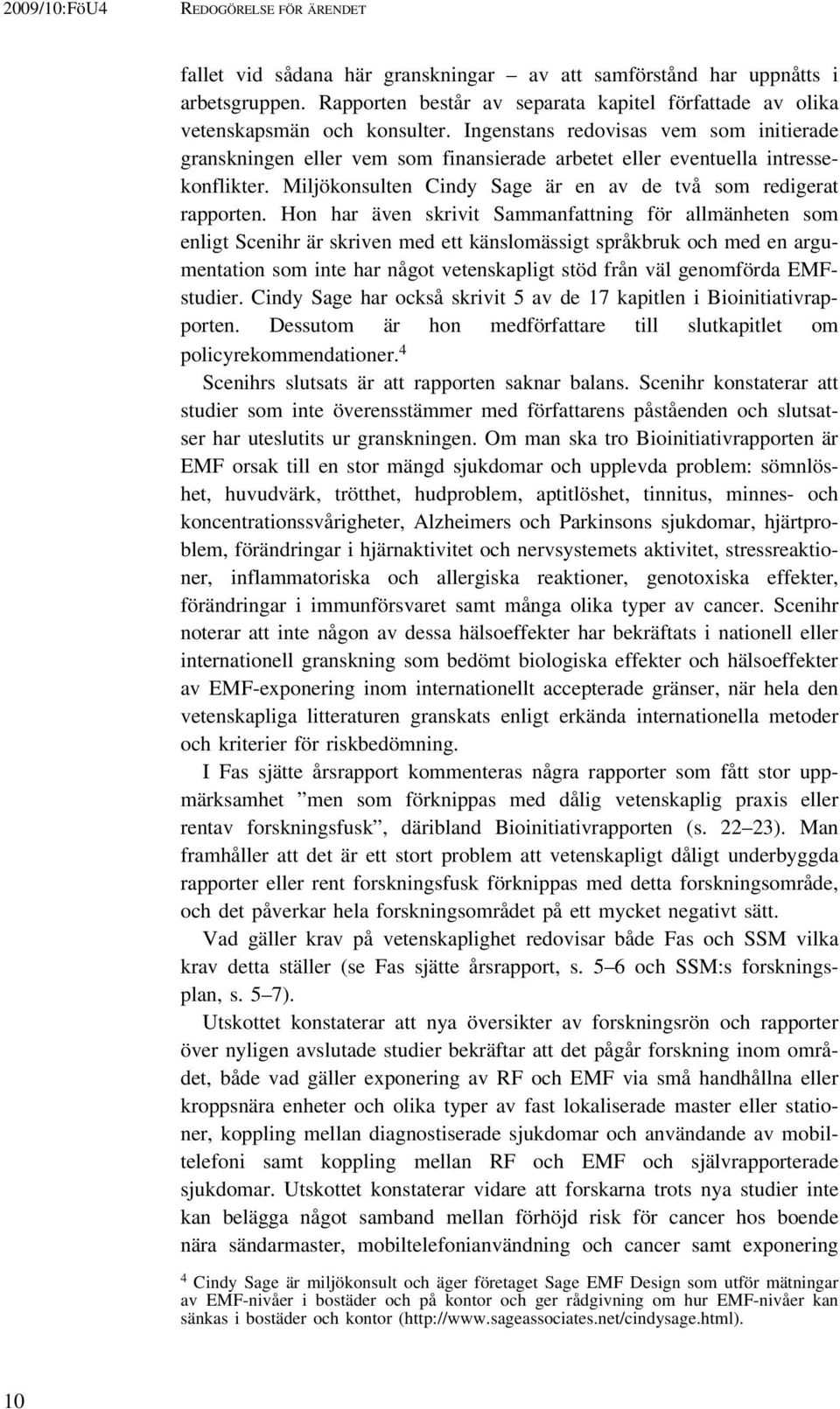 Hon har även skrivit Sammanfattning för allmänheten som enligt Scenihr är skriven med ett känslomässigt språkbruk och med en argumentation som inte har något vetenskapligt stöd från väl genomförda