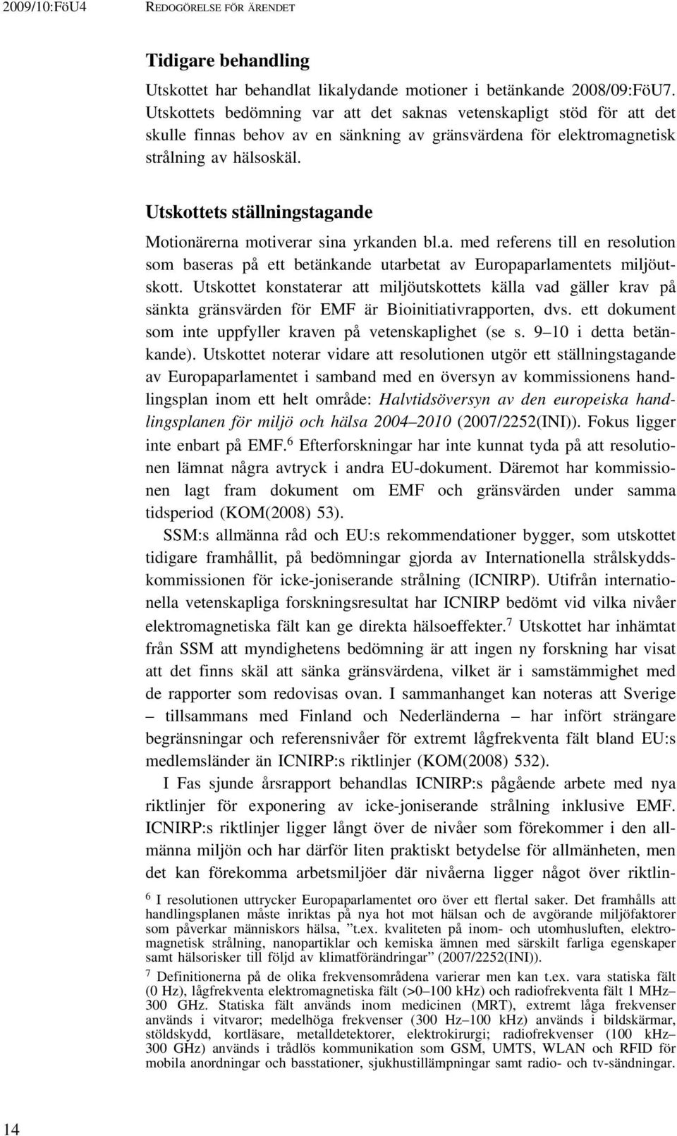 Utskottets ställningstagande Motionärerna motiverar sina yrkanden bl.a. med referens till en resolution som baseras på ett betänkande utarbetat av Europaparlamentets miljöutskott.