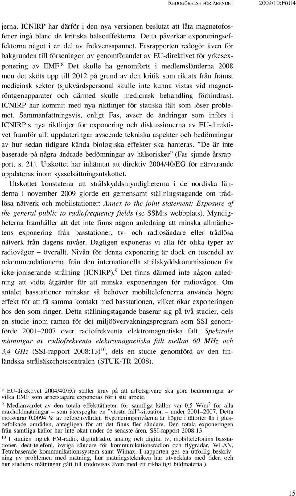 8 Det skulle ha genomförts i medlemsländerna 2008 men det sköts upp till 2012 på grund av den kritik som riktats från främst medicinsk sektor (sjukvårdspersonal skulle inte kunna vistas vid