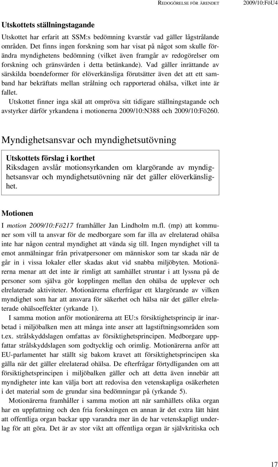 Vad gäller inrättande av särskilda boendeformer för elöverkänsliga förutsätter även det att ett samband har bekräftats mellan strålning och rapporterad ohälsa, vilket inte är fallet.