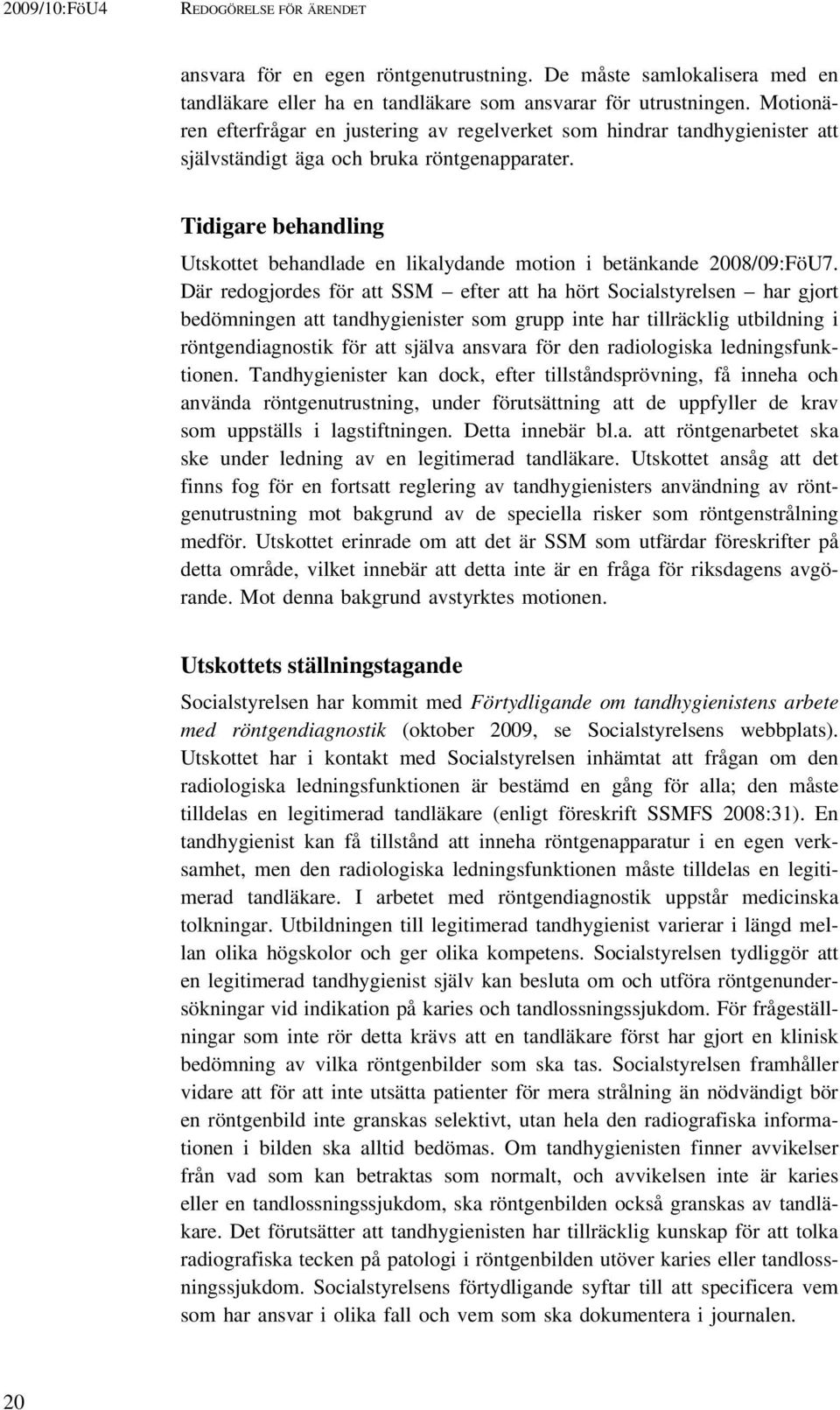 Tidigare behandling Utskottet behandlade en likalydande motion i betänkande 2008/09:FöU7.