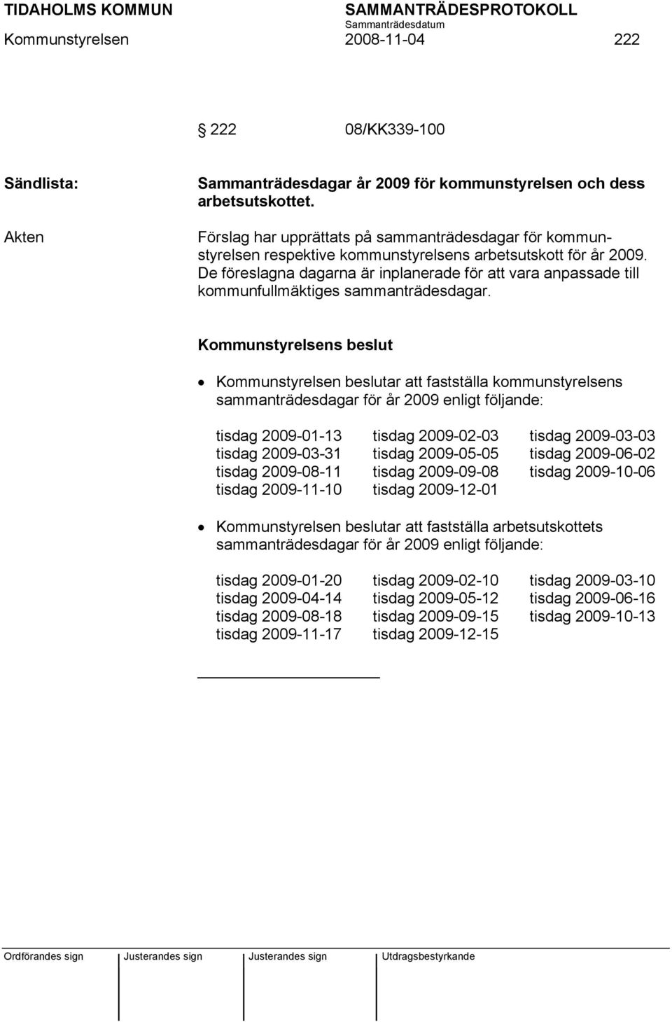 De föreslagna dagarna är inplanerade för att vara anpassade till kommunfullmäktiges sammanträdesdagar.