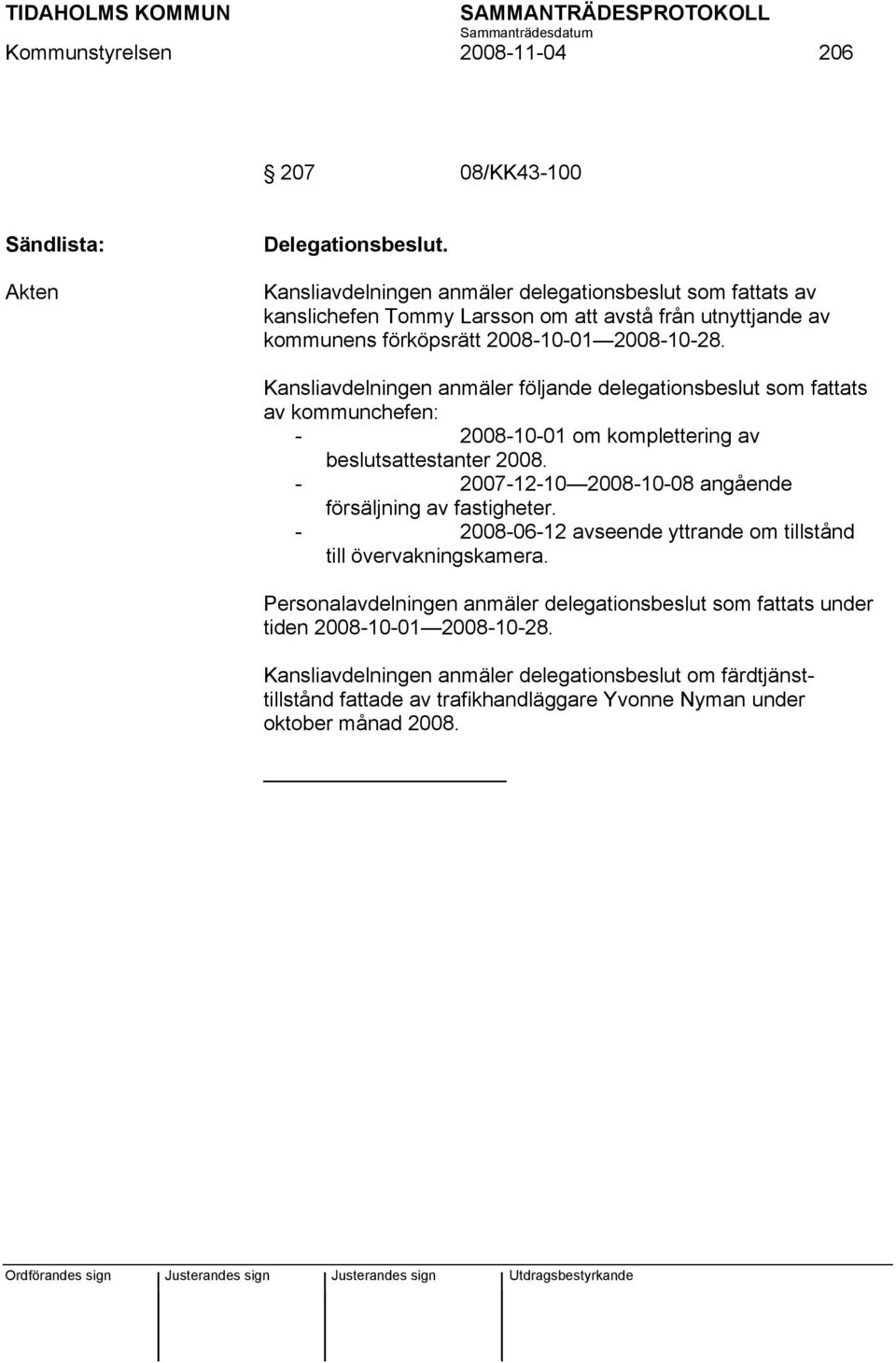 Kansliavdelningen anmäler följande delegationsbeslut som fattats av kommunchefen: - 2008-10-01 om komplettering av beslutsattestanter 2008.