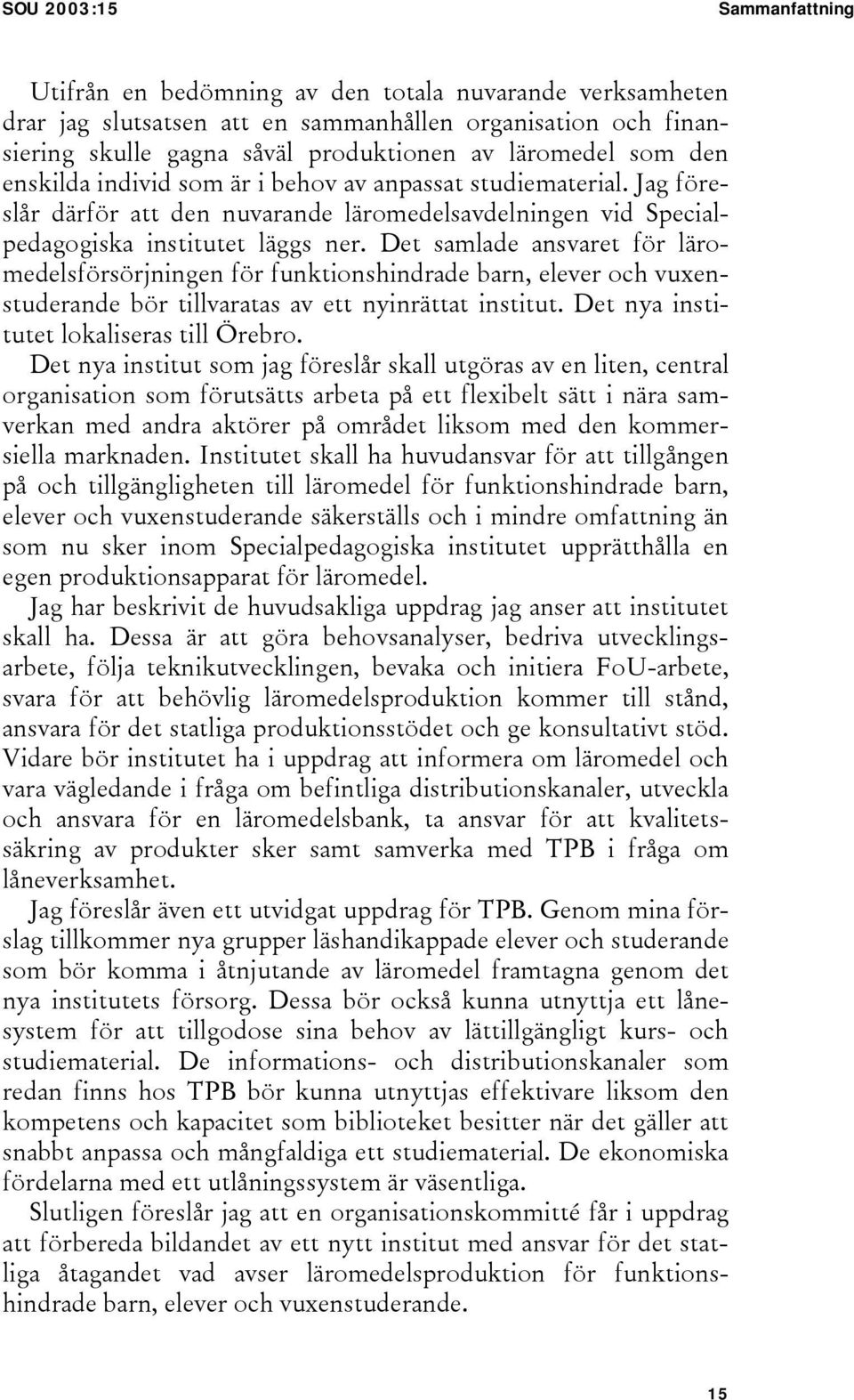 Det samlade ansvaret för läromedelsförsörjningen för funktionshindrade barn, elever och vuxenstuderande bör tillvaratas av ett nyinrättat institut. Det nya institutet lokaliseras till Örebro.