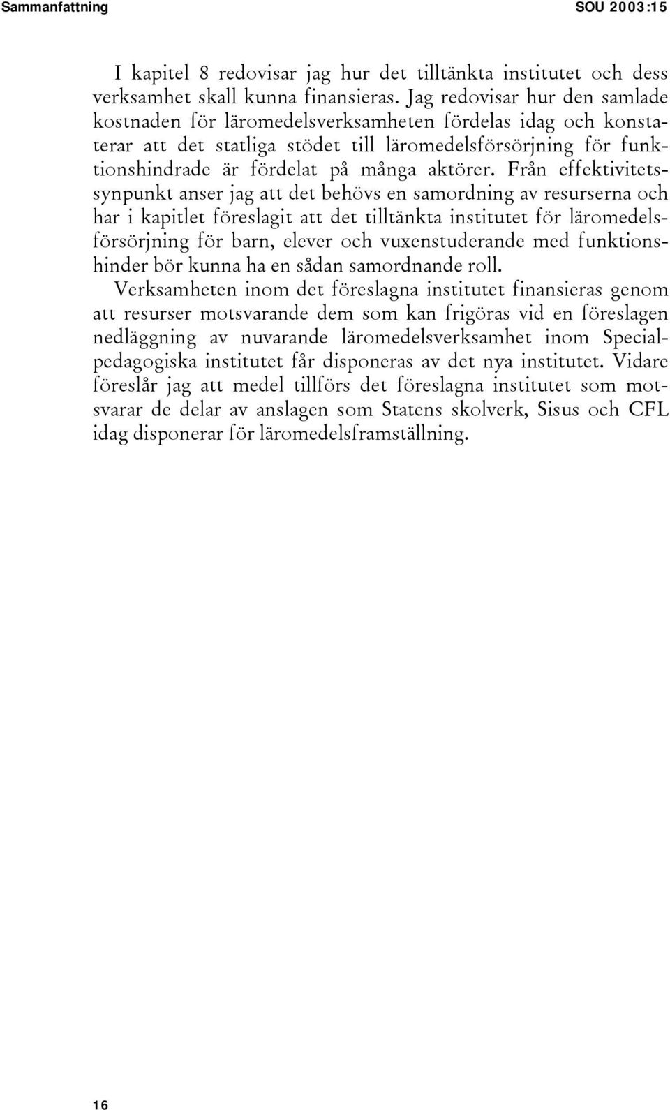 Från effektivitetssynpunkt anser jag att det behövs en samordning av resurserna och har i kapitlet föreslagit att det tilltänkta institutet för läromedelsförsörjning för barn, elever och