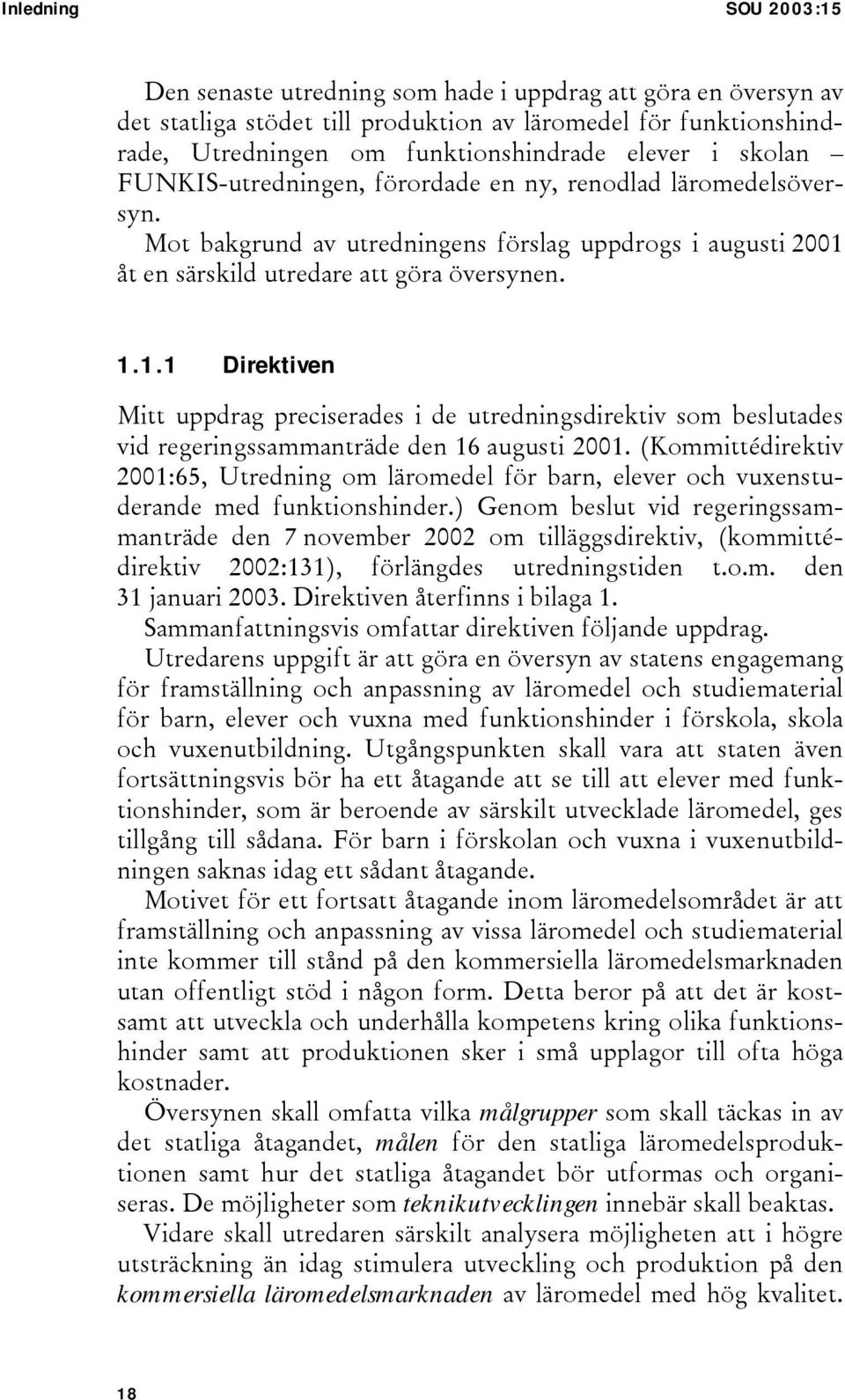 åt en särskild utredare att göra översynen. 1.1.1 Direktiven Mitt uppdrag preciserades i de utredningsdirektiv som beslutades vid regeringssammanträde den 16 augusti 2001.