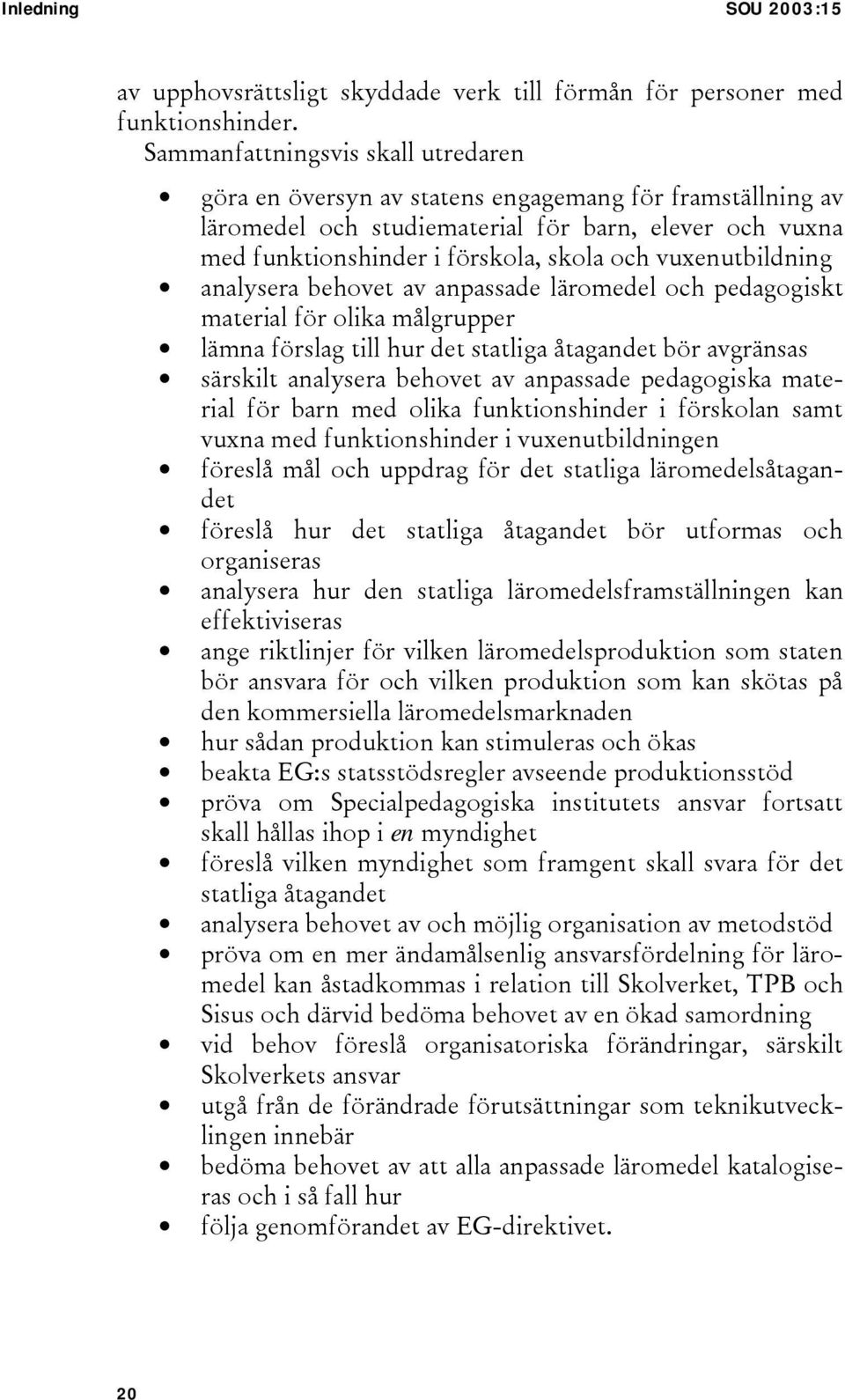 vuxenutbildning analysera behovet av anpassade läromedel och pedagogiskt material för olika målgrupper lämna förslag till hur det statliga åtagandet bör avgränsas särskilt analysera behovet av