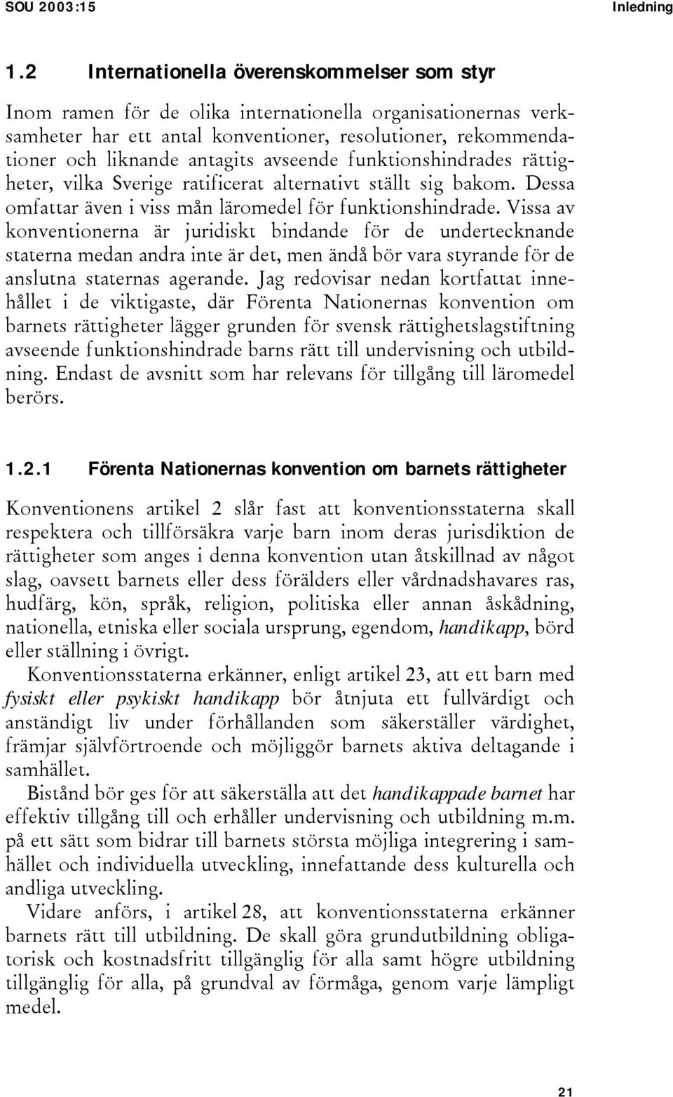 avseende funktionshindrades rättigheter, vilka Sverige ratificerat alternativt ställt sig bakom. Dessa omfattar även i viss mån läromedel för funktionshindrade.