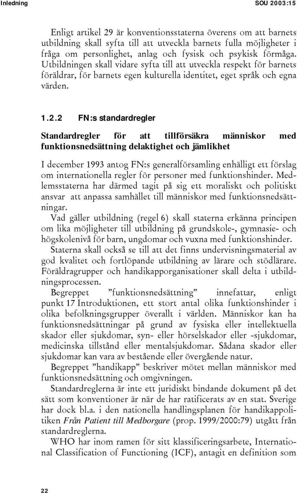 2 FN:s standardregler Standardregler för att tillförsäkra människor med funktionsnedsättning delaktighet och jämlikhet I december 1993 antog FN:s generalförsamling enhälligt ett förslag om