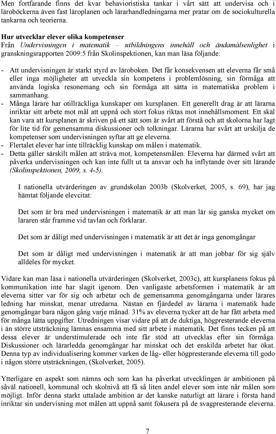 Hur utvecklar elever olika kompetenser Från Undervisningen i matematik utbildningens innehåll och ändamålsenlighet i granskningsrapporten 2009:5 från Skolinspektionen, kan man läsa följande: - Att