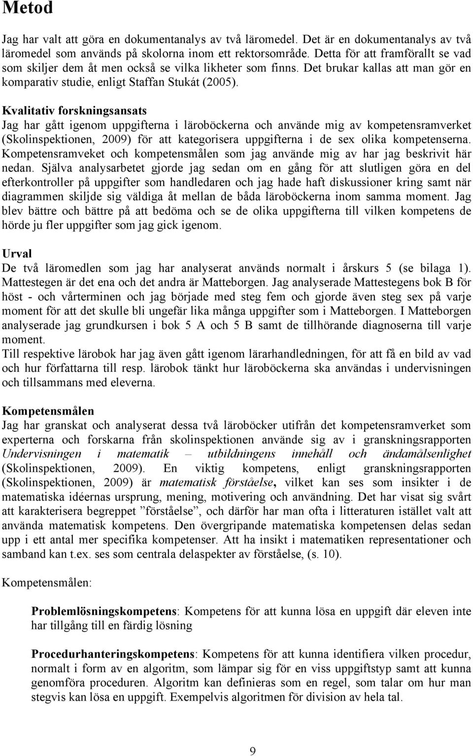 Kvalitativ forskningsansats Jag har gått igenom uppgifterna i läroböckerna och använde mig av kompetensramverket (Skolinspektionen, 2009) för att kategorisera uppgifterna i de sex olika kompetenserna.