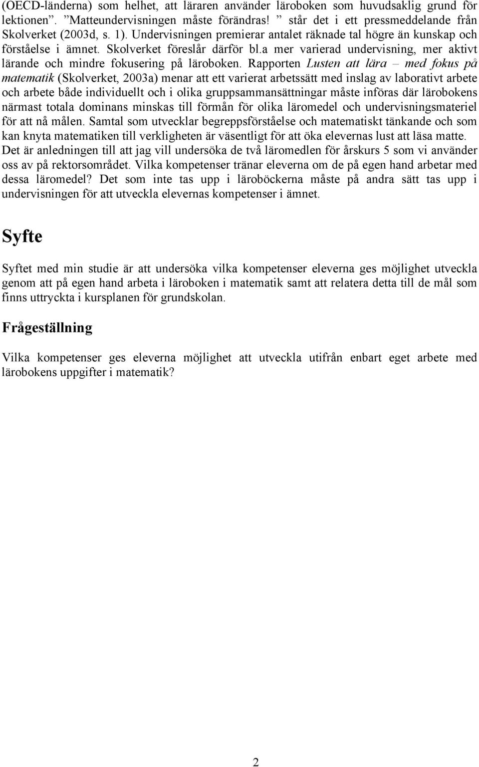 Rapporten Lusten att lära med fokus på matematik (Skolverket, 2003a) menar att ett varierat arbetssätt med inslag av laborativt arbete och arbete både individuellt och i olika gruppsammansättningar