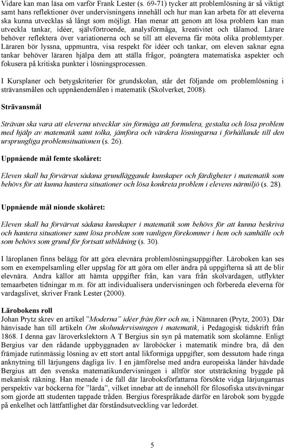 Han menar att genom att lösa problem kan man utveckla tankar, idéer, självförtroende, analysförmåga, kreativitet och tålamod.