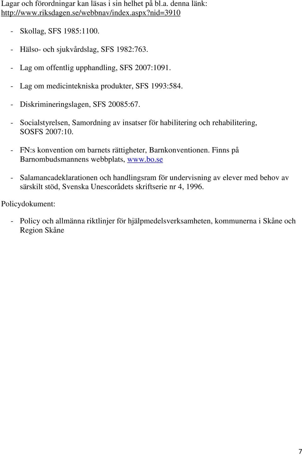 - Socialstyrelsen, Samordning av insatser för habilitering och rehabilitering, SOSFS 2007:10. - FN:s konvention om barnets rättigheter, Barnkonventionen.