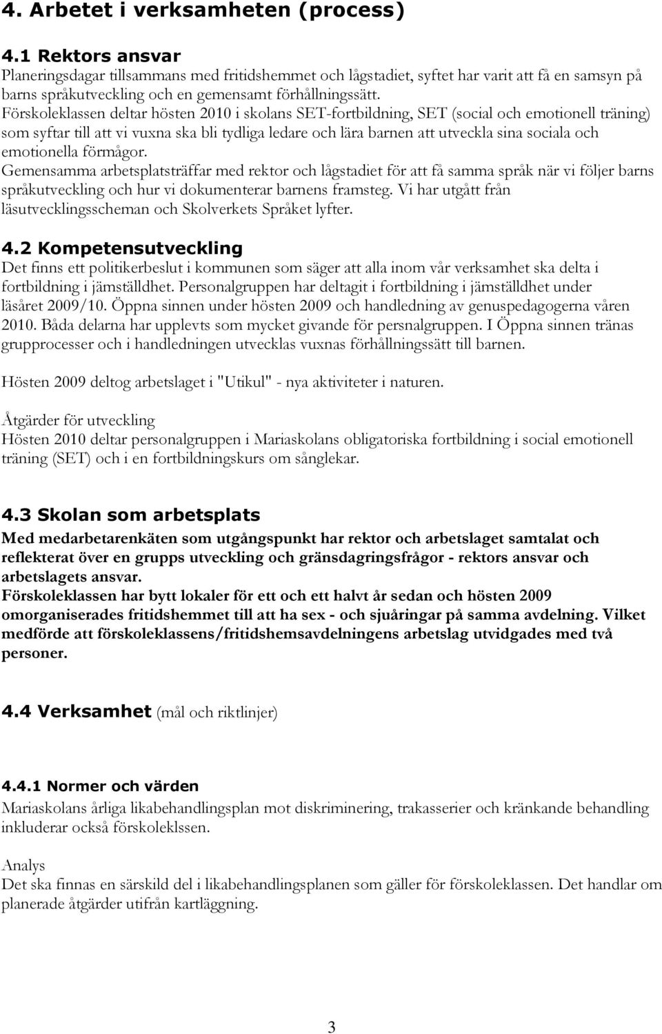 Förskoleklassen deltar hösten 2010 i skolans SET-fortbildning, SET (social och emotionell träning) som syftar till att vi vuxna ska bli tydliga ledare och lära barnen att utveckla sina sociala och