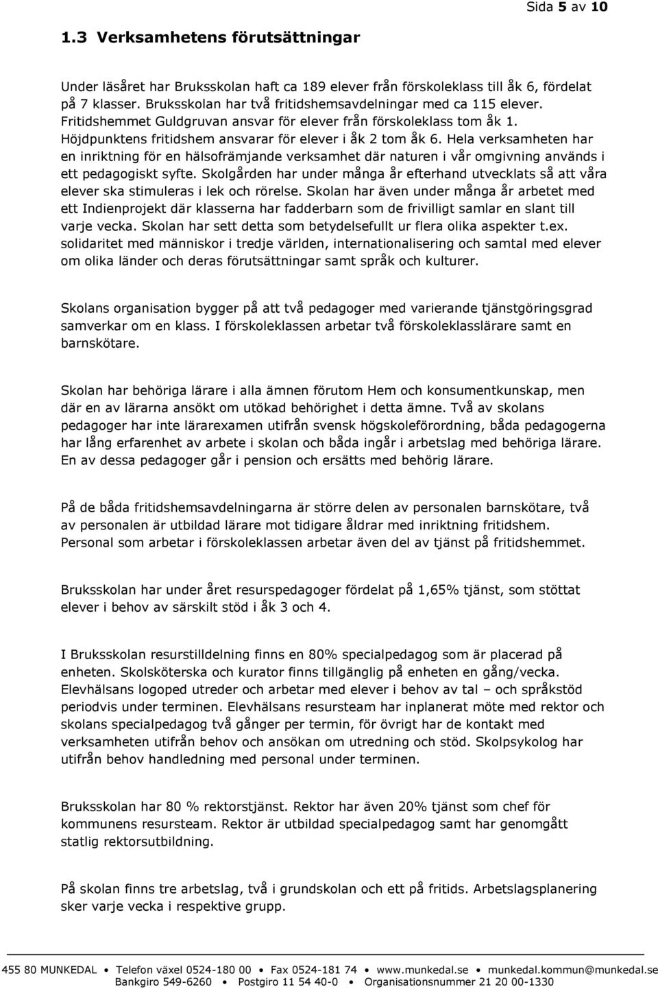 Hela verksamheten har en inriktning för en hälsofrämjande verksamhet där naturen i vår omgivning används i ett pedagogiskt syfte.