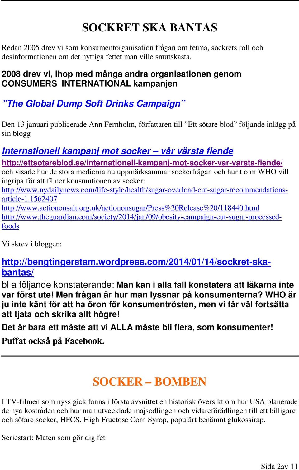 blod följande inlägg på sin blogg Vi skrev i bloggen: Internationell kampanj mot socker vår värsta fiende http://ettsotareblod.