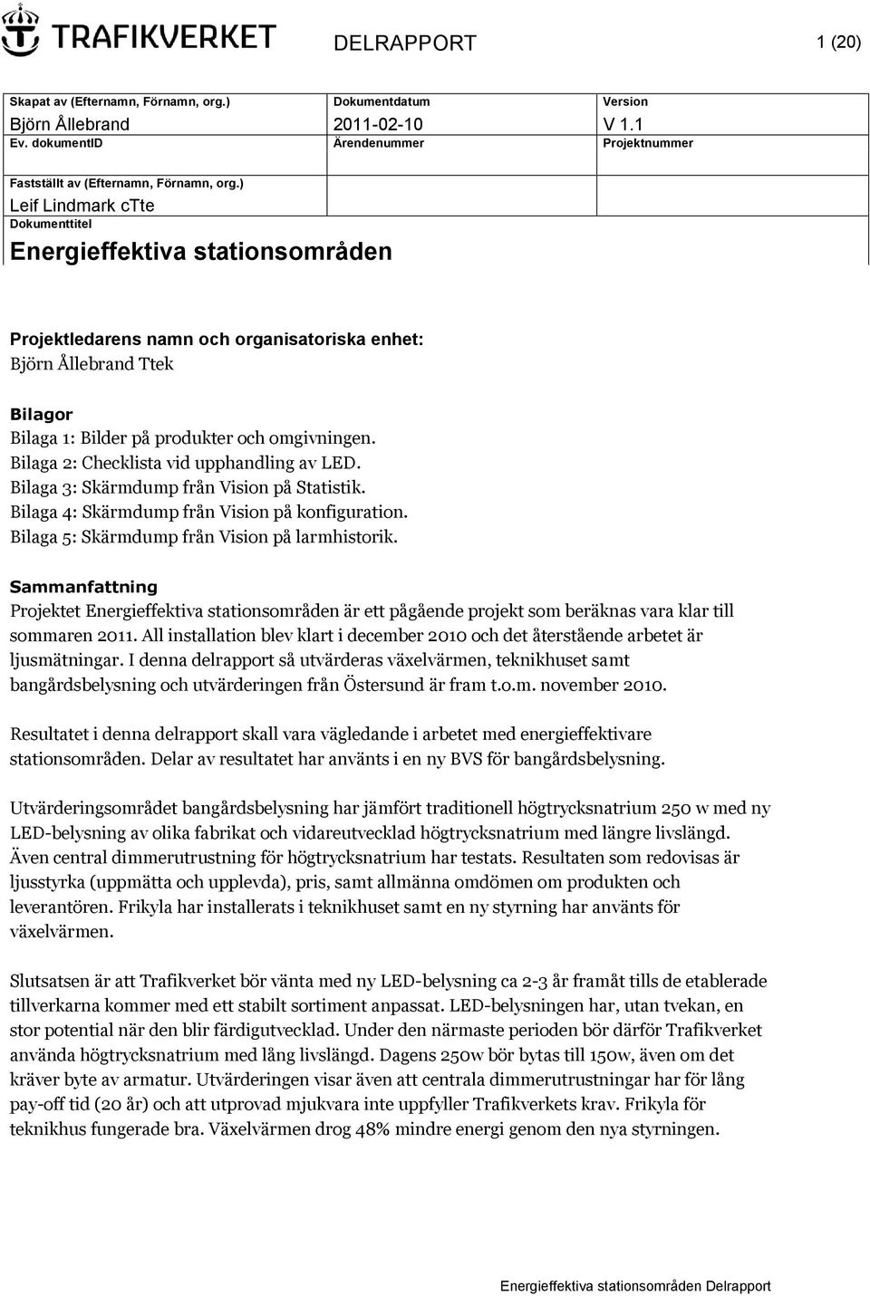 Bilaga 2: Checklista vid upphandling av LED. Bilaga 3: Skärmdump från Vision på Statistik. Bilaga 4: Skärmdump från Vision på konfiguration. Bilaga 5: Skärmdump från Vision på larmhistorik.