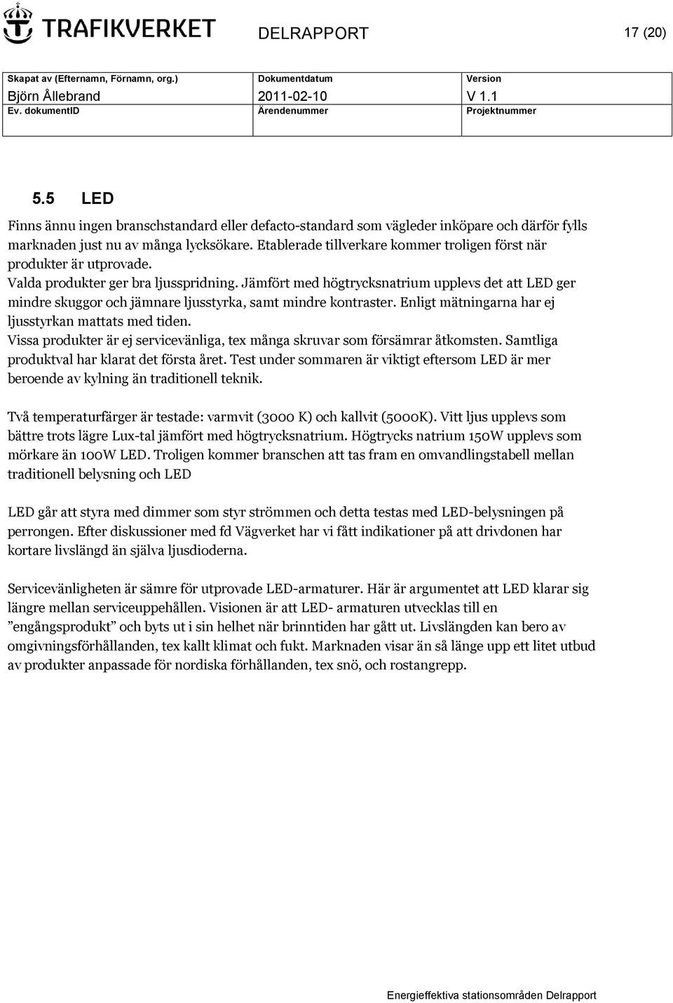 Jämfört med högtrycksnatrium upplevs det att LED ger mindre skuggor och jämnare ljusstyrka, samt mindre kontraster. Enligt mätningarna har ej ljusstyrkan mattats med tiden.