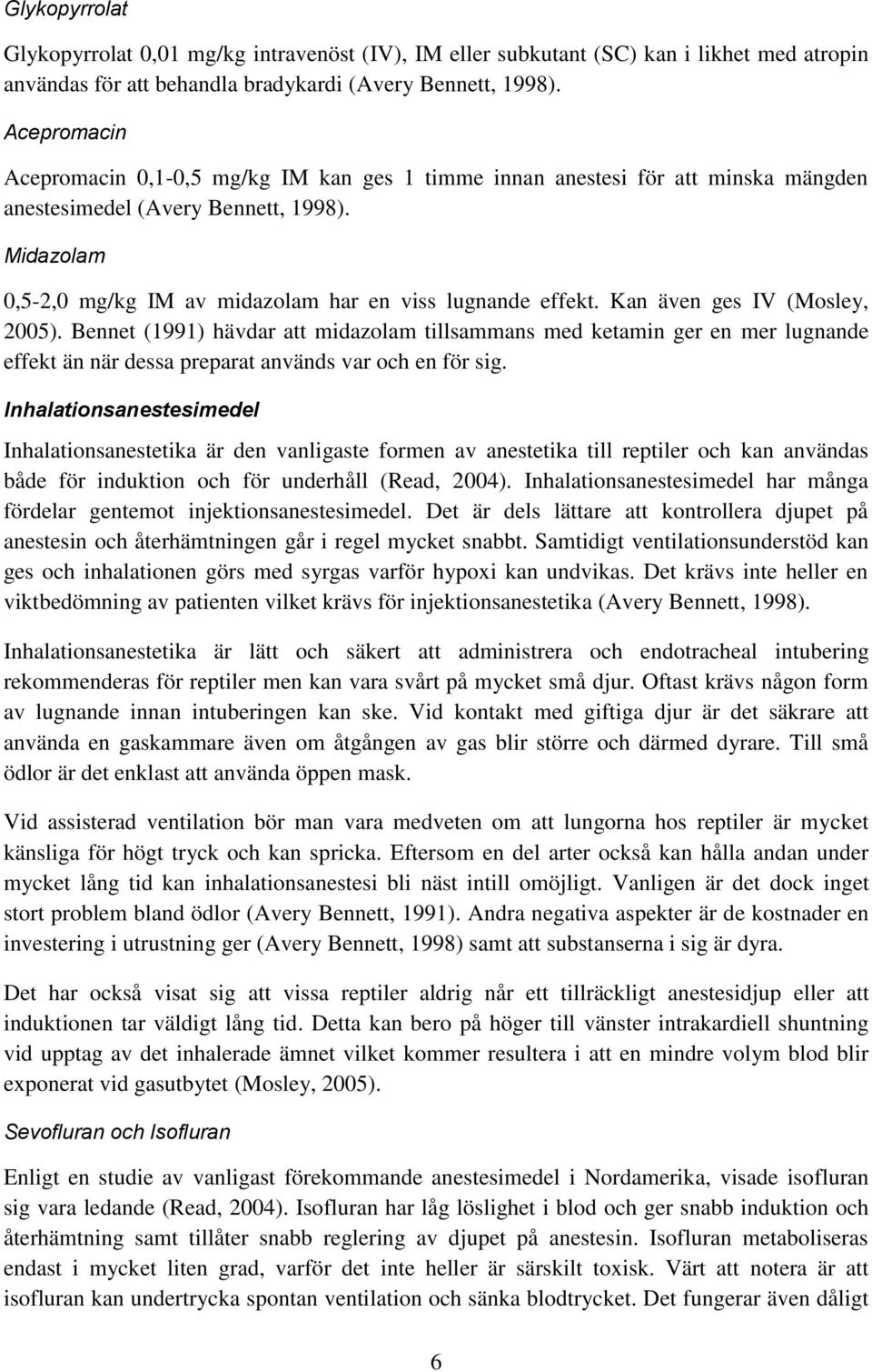 Kan även ges IV (Mosley, 2005). Bennet (1991) hävdar att midazolam tillsammans med ketamin ger en mer lugnande effekt än när dessa preparat används var och en för sig.