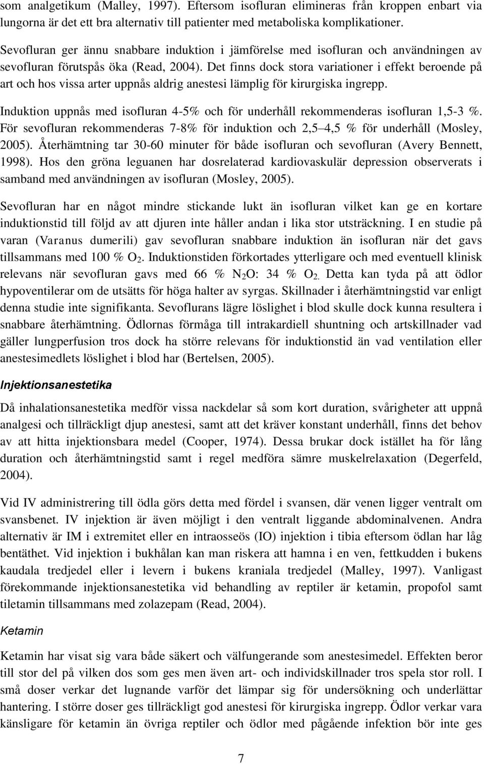 Det finns dock stora variationer i effekt beroende på art och hos vissa arter uppnås aldrig anestesi lämplig för kirurgiska ingrepp.