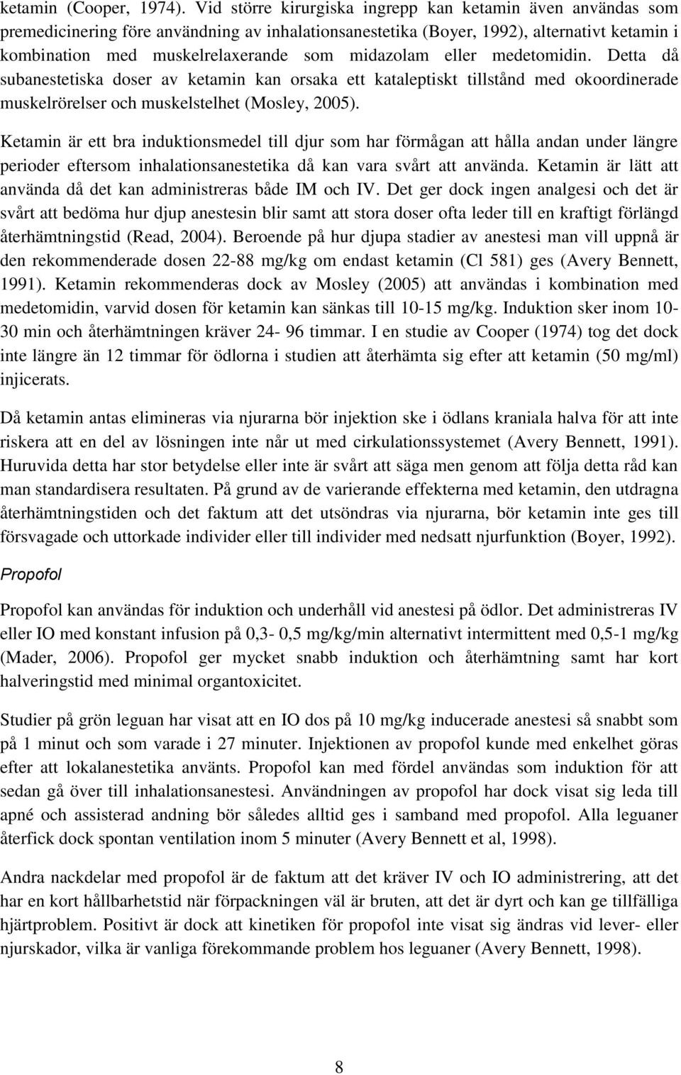 midazolam eller medetomidin. Detta då subanestetiska doser av ketamin kan orsaka ett kataleptiskt tillstånd med okoordinerade muskelrörelser och muskelstelhet (Mosley, 2005).