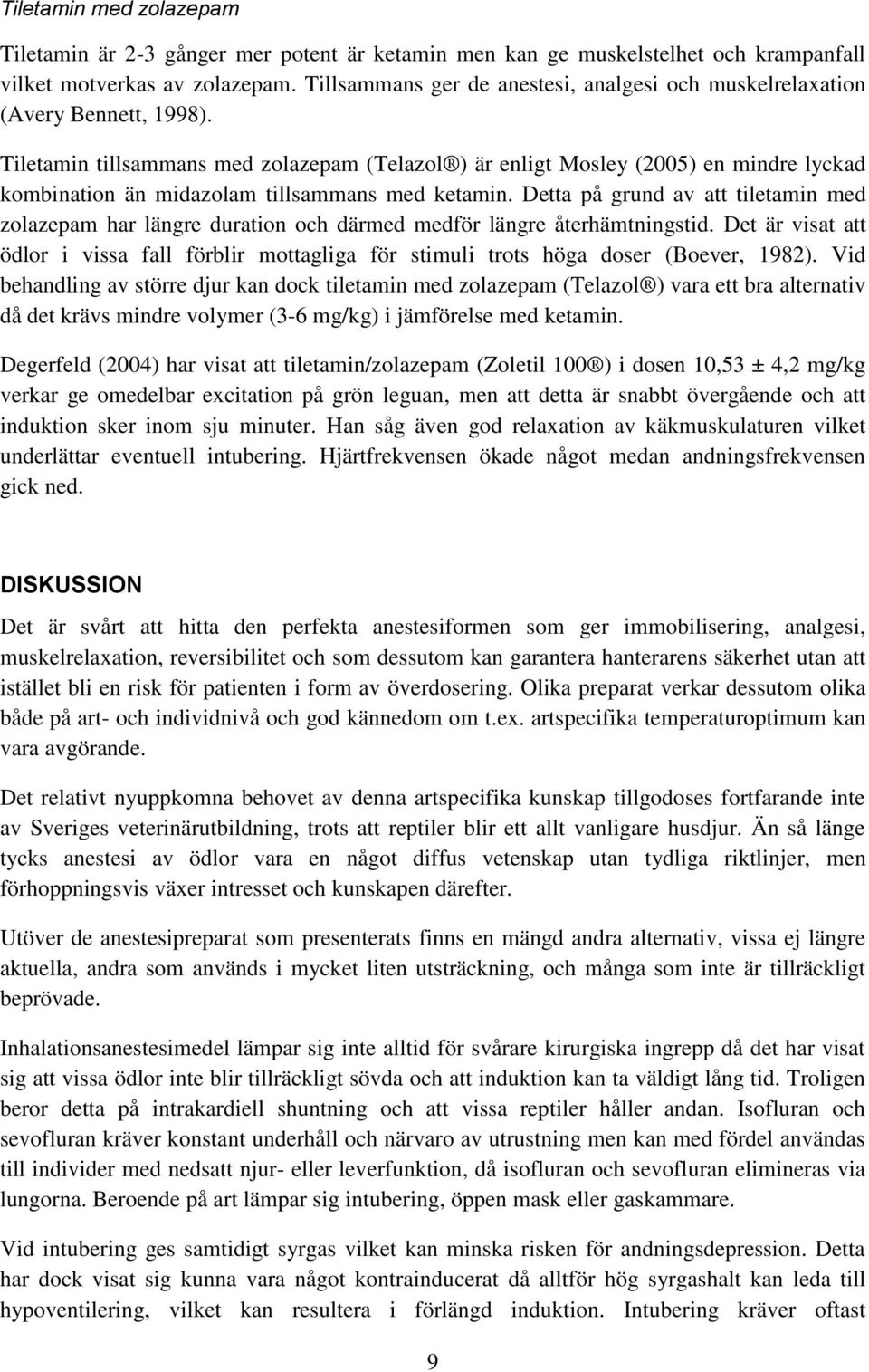 Tiletamin tillsammans med zolazepam (Telazol ) är enligt Mosley (2005) en mindre lyckad kombination än midazolam tillsammans med ketamin.