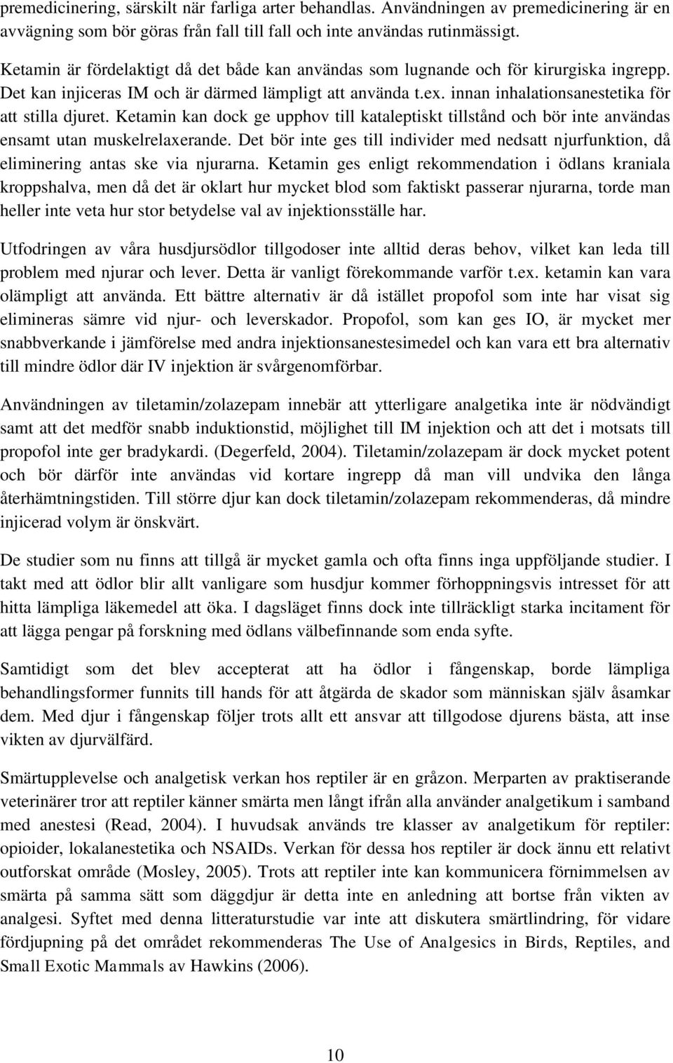 innan inhalationsanestetika för att stilla djuret. Ketamin kan dock ge upphov till kataleptiskt tillstånd och bör inte användas ensamt utan muskelrelaxerande.