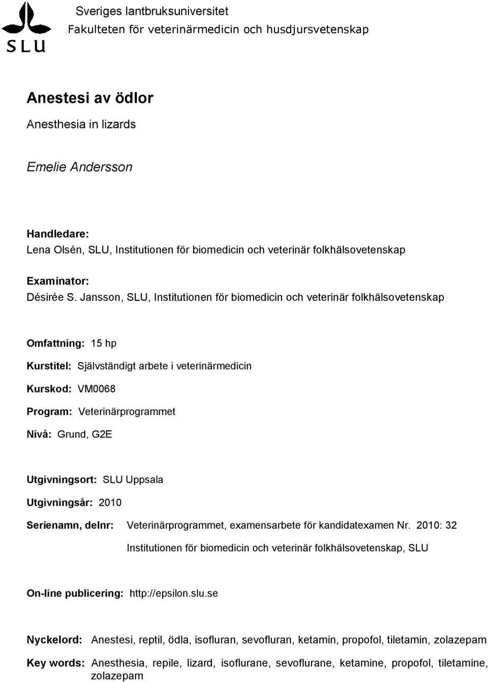 Jansson, SLU, Institutionen för biomedicin och veterinär folkhälsovetenskap Omfattning: 15 hp Kurstitel: Självständigt arbete i veterinärmedicin Kurskod: VM0068 Program: Veterinärprogrammet Nivå: