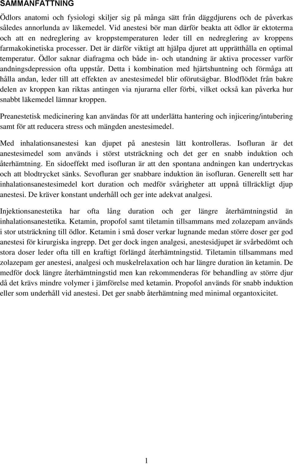 Det är därför viktigt att hjälpa djuret att upprätthålla en optimal temperatur. Ödlor saknar diafragma och både in- och utandning är aktiva processer varför andningsdepression ofta uppstår.